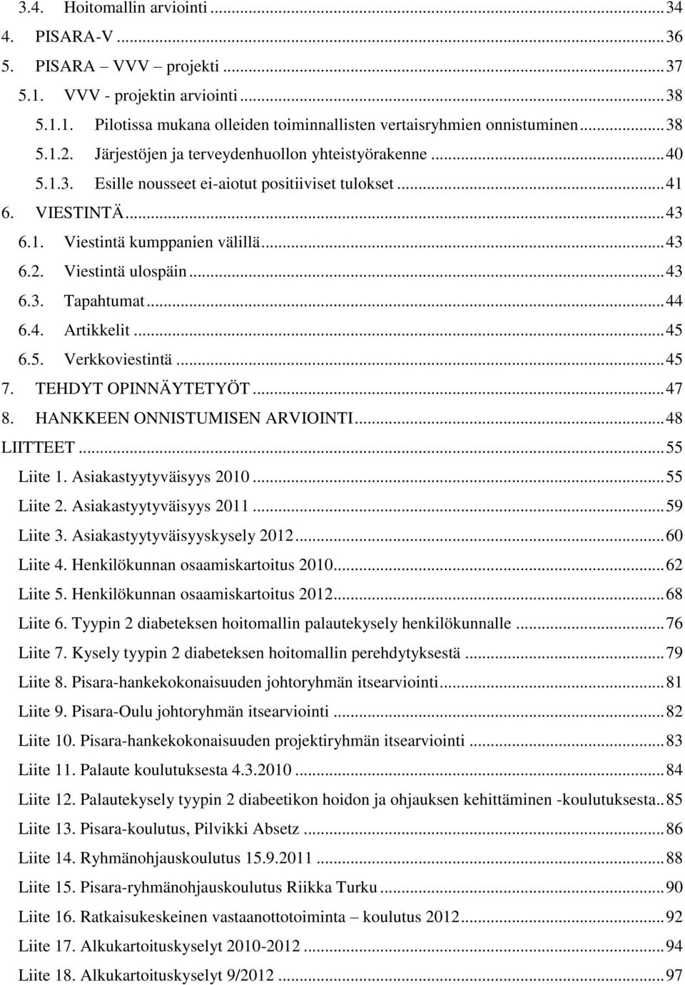 .. 43 6.3. Tapahtumat... 44 6.4. Artikkelit... 45 6.5. Verkkoviestintä... 45 7. TEHDYT OPINNÄYTETYÖT... 47 8. HANKKEEN ONNISTUMISEN ARVIOINTI... 48 LIITTEET... 55 Liite 1. Asiakastyytyväisyys 2010.