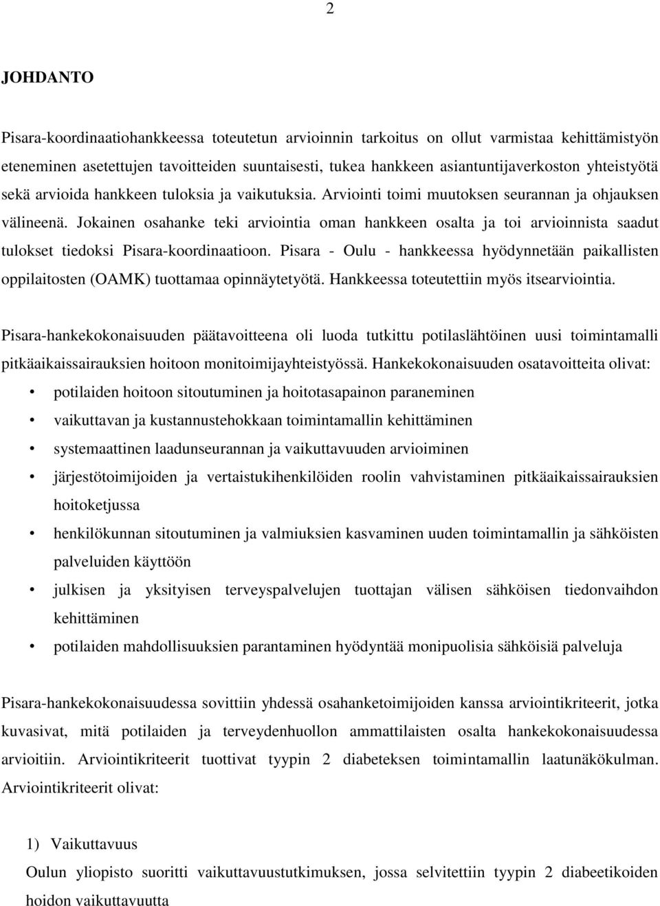 Jokainen osahanke teki arviointia oman hankkeen osalta ja toi arvioinnista saadut tulokset tiedoksi Pisara-koordinaatioon.