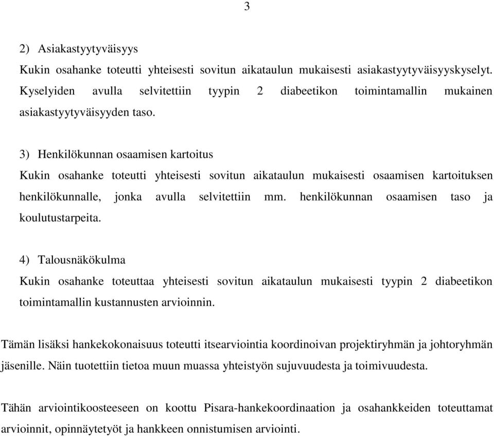 3) Henkilökunnan osaamisen kartoitus Kukin osahanke toteutti yhteisesti sovitun aikataulun mukaisesti osaamisen kartoituksen henkilökunnalle, jonka avulla selvitettiin mm.