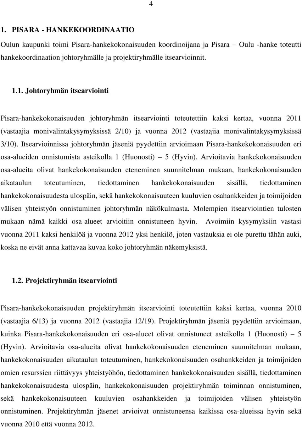 monivalintakysymyksissä 3/10). Itsearvioinnissa johtoryhmän jäseniä pyydettiin arvioimaan Pisara-hankekokonaisuuden eri osa-alueiden onnistumista asteikolla 1 (Huonosti) 5 (Hyvin).