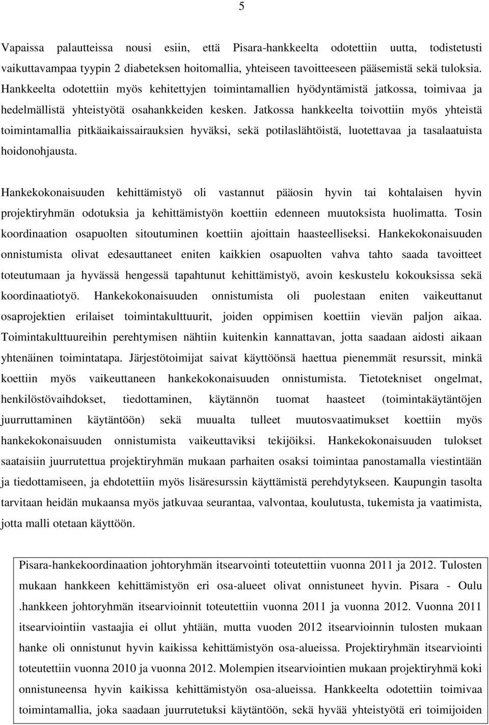 Jatkossa hankkeelta toivottiin myös yhteistä toimintamallia pitkäaikaissairauksien hyväksi, sekä potilaslähtöistä, luotettavaa ja tasalaatuista hoidonohjausta.