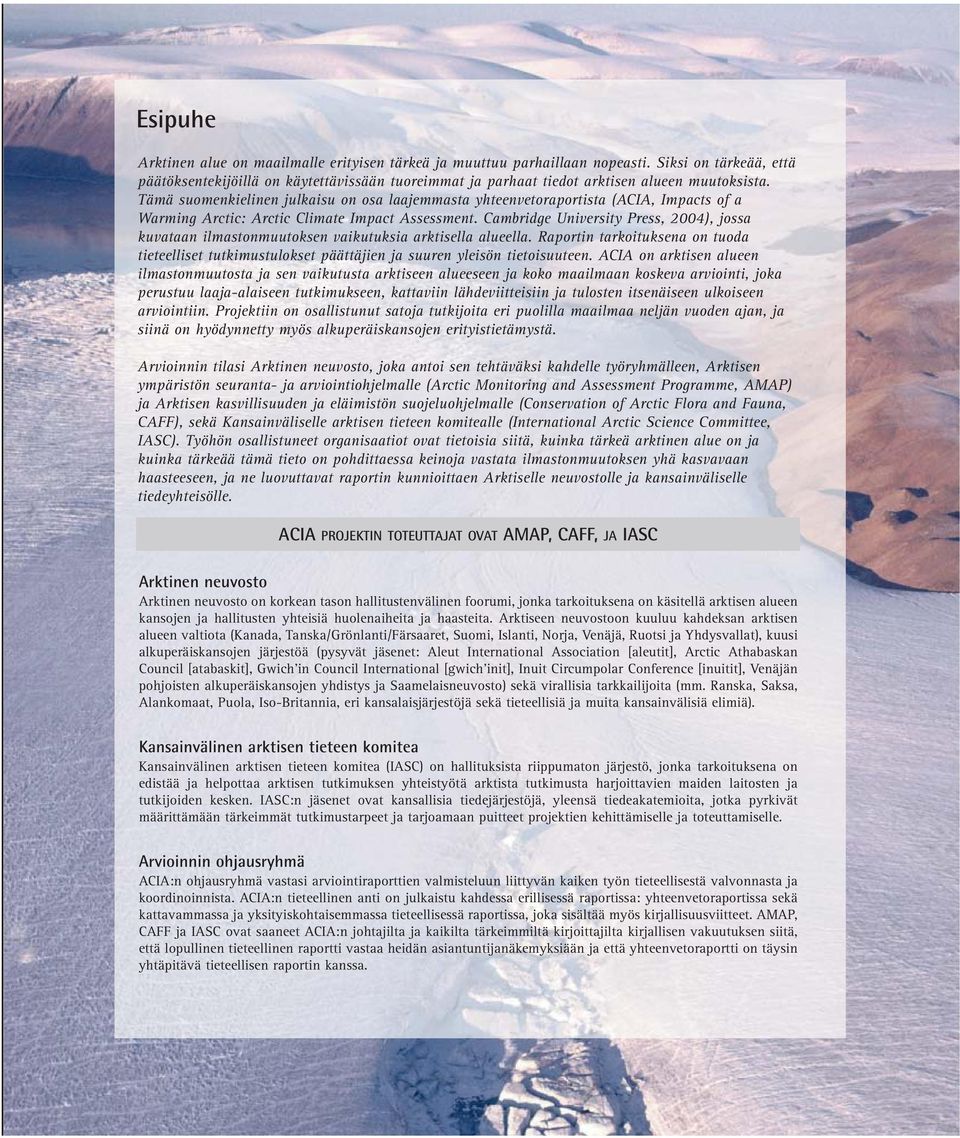 Tämä suomenkielinen julkaisu on osa laajemmasta yhteenvetoraportista (ACIA, Impacts of a Warming Arctic: Arctic Climate Impact Assessment.