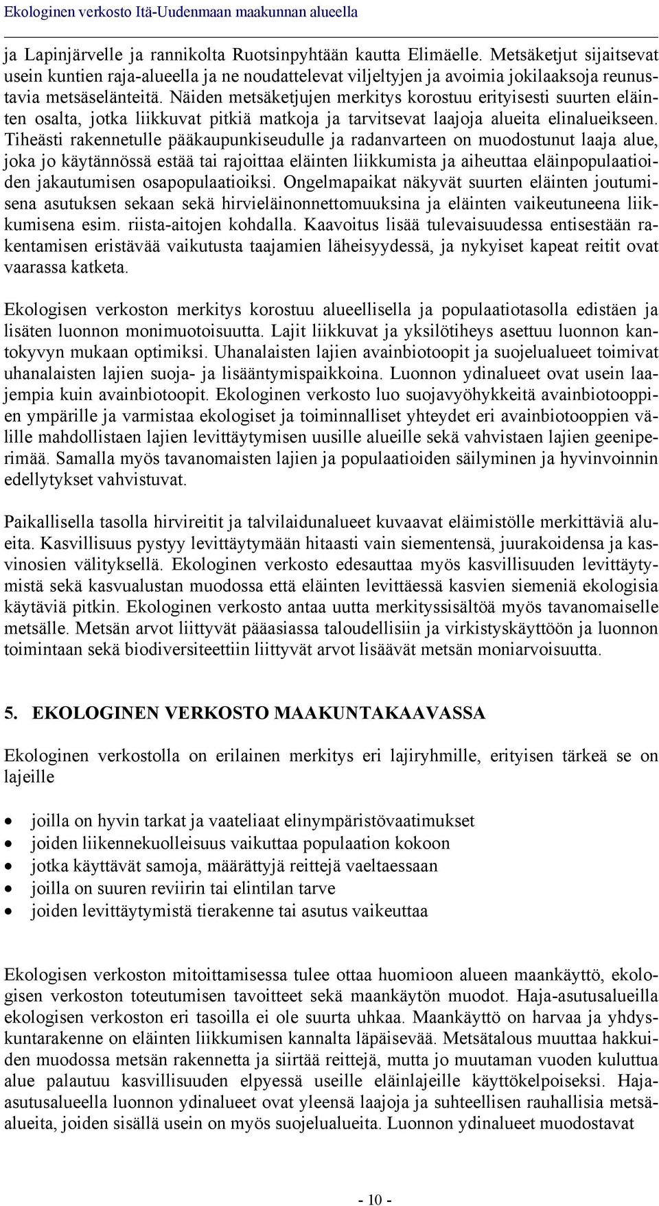 Tiheästi rakennetulle pääkaupunkiseudulle ja radanvarteen on muodostunut laaja alue, joka jo käytännössä estää tai rajoittaa eläinten liikkumista ja aiheuttaa eläinpopulaatioiden jakautumisen