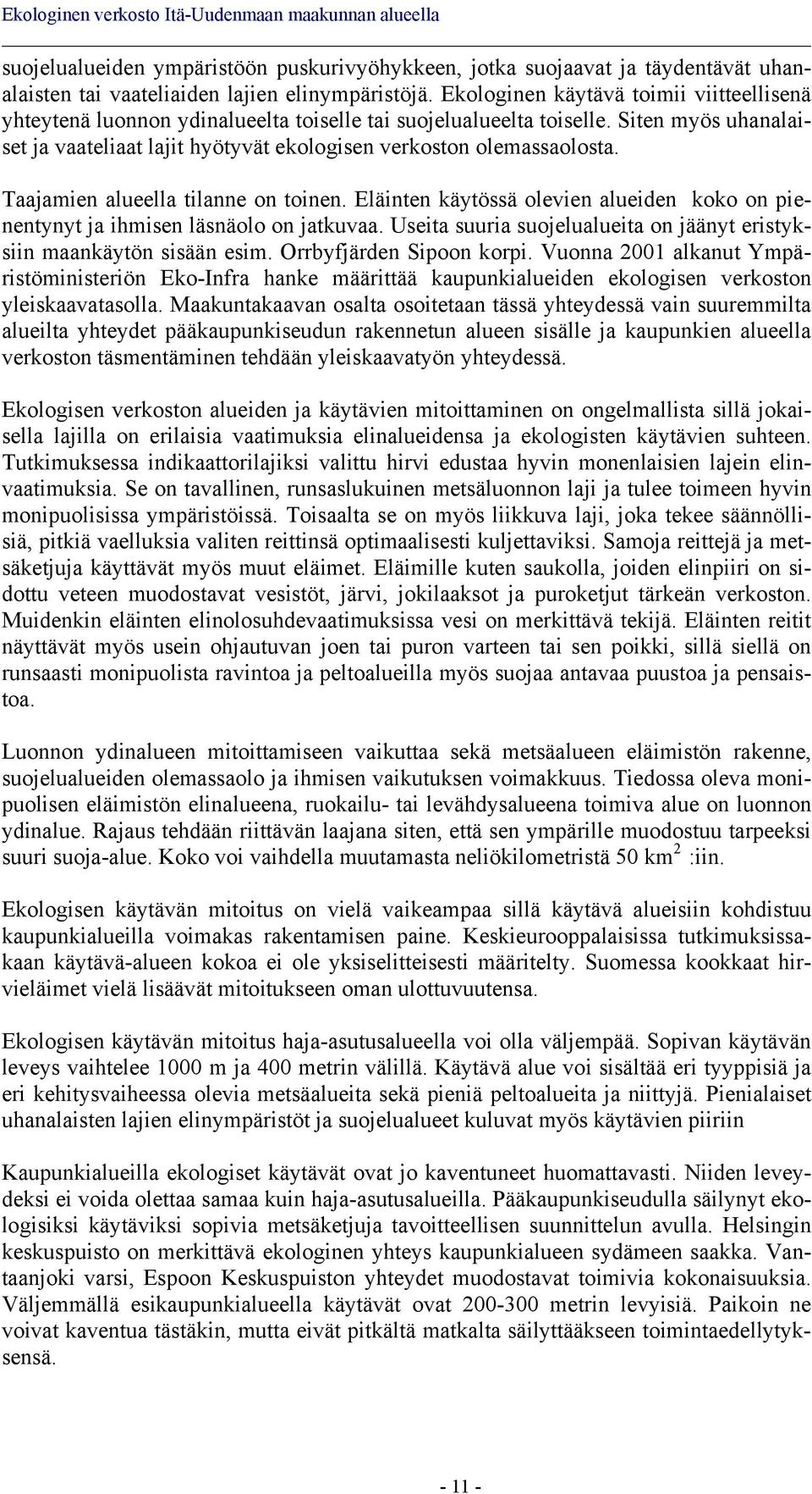 Taajamien alueella tilanne on toinen. Eläinten käytössä olevien alueiden koko on pienentynyt ja ihmisen läsnäolo on jatkuvaa. Useita suuria suojelualueita on jäänyt eristyksiin maankäytön sisään esim.