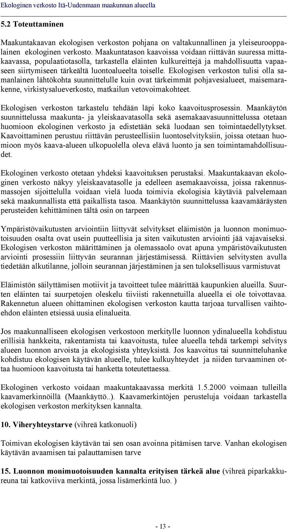 Ekologisen verkoston tulisi olla samanlainen lähtökohta suunnittelulle kuin ovat tärkeimmät pohjavesialueet, maisemarakenne, virkistysalueverkosto, matkailun vetovoimakohteet.