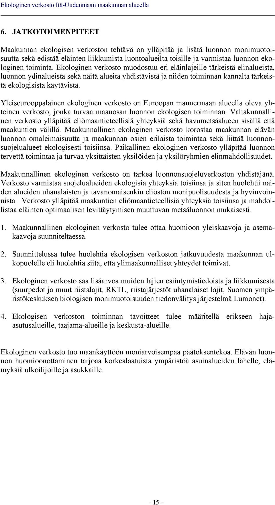 Yleiseurooppalainen ekologinen verkosto on Euroopan mannermaan alueella oleva yhteinen verkosto, jonka turvaa maanosan luonnon ekologisen toiminnan.