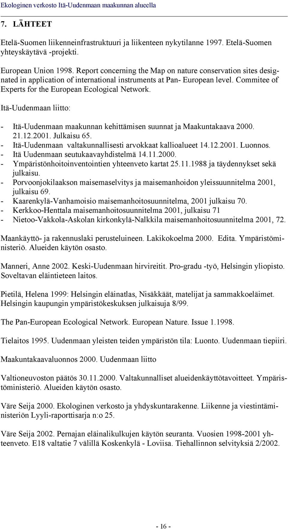 Itä-Uudenmaan liitto: - Itä-Uudenmaan maakunnan kehittämisen suunnat ja Maakuntakaava 2000. 21.12.2001. Julkaisu 65. - Itä-Uudenmaan valtakunnallisesti arvokkaat kallioalueet 14.12.2001. Luonnos.