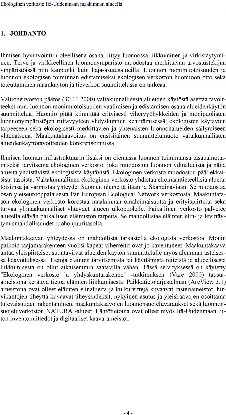 Luonnon monimuotoisuuden ja luonnon ekologisen toiminnan edistämiseksi ekologisen verkoston huomioon otto sekä toteuttaminen maankäytön ja tieverkon suunnittelussa on tärkeää.