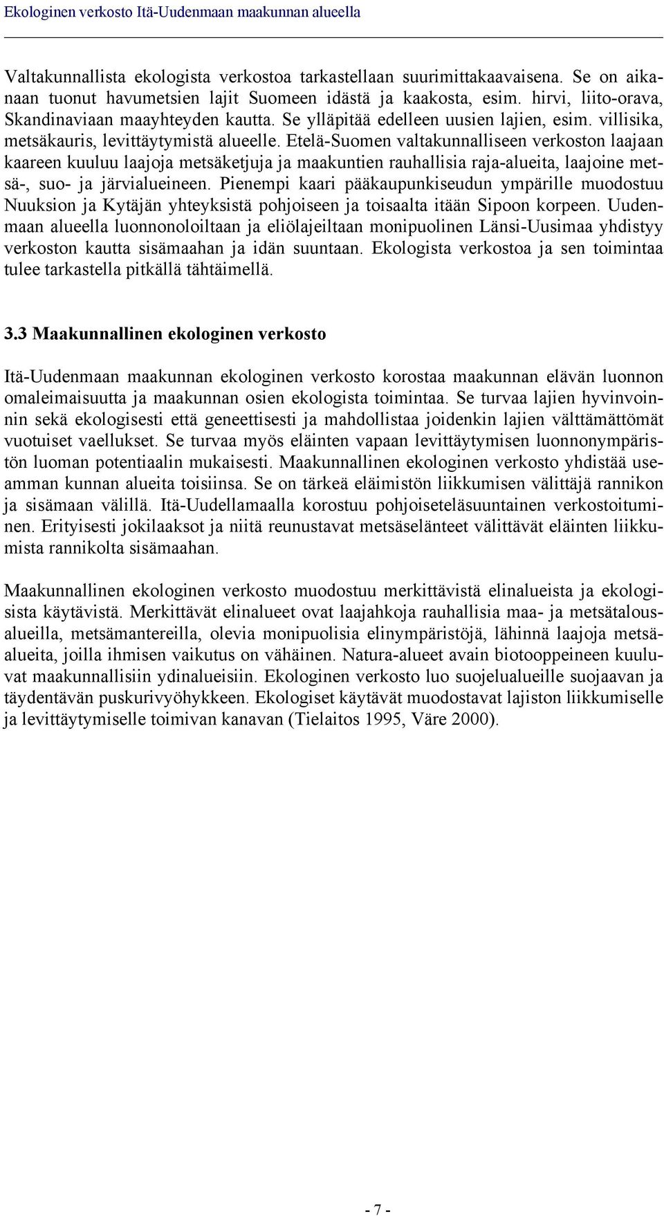 Etelä-Suomen valtakunnalliseen verkoston laajaan kaareen kuuluu laajoja metsäketjuja ja maakuntien rauhallisia raja-alueita, laajoine metsä-, suo- ja järvialueineen.