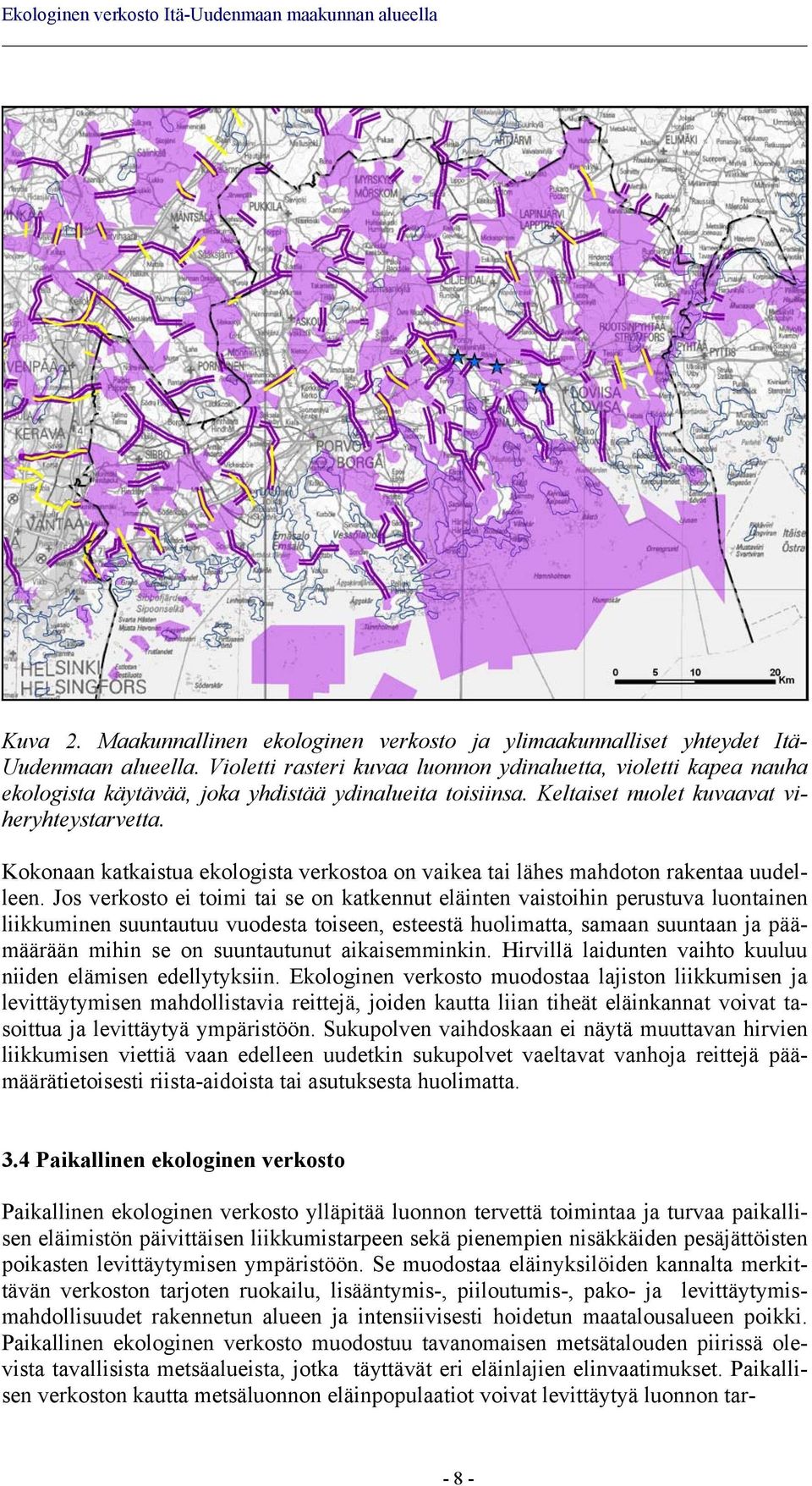 Kokonaan katkaistua ekologista verkostoa on vaikea tai lähes mahdoton rakentaa uudelleen.