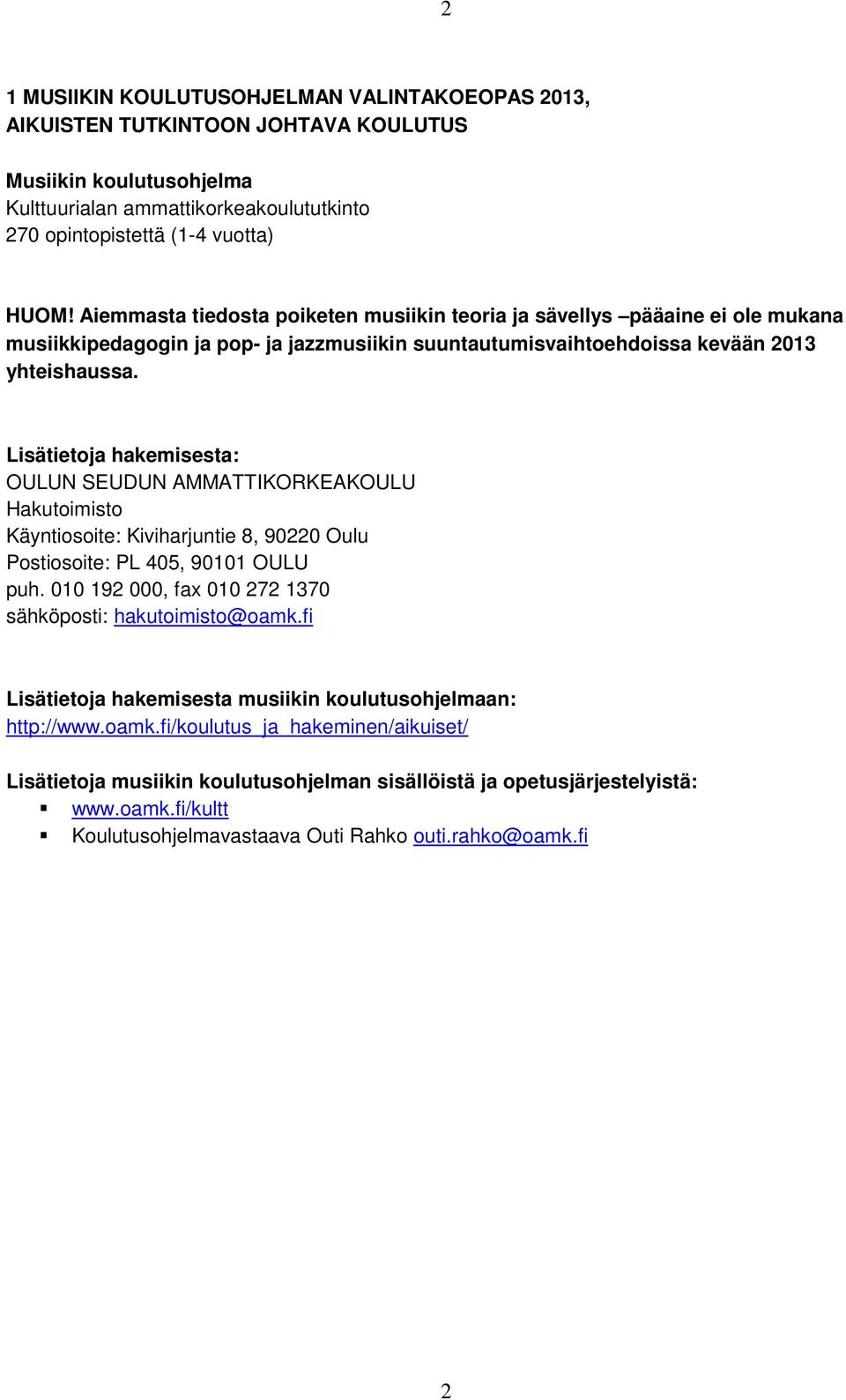 Lisätietoja hakemisesta: OULUN SEUDUN AMMATTIKORKEAKOULU Hakutoimisto Käyntiosoite: Kiviharjuntie 8, 90220 Oulu Postiosoite: PL 405, 90101 OULU puh.