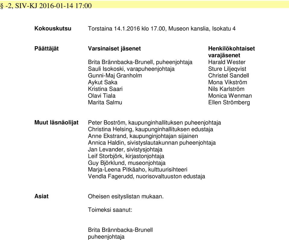 Gunni-Maj Granholm Christel Sandell Aykut Saka Mona Vikström Kristina Saari Nils Karlström Olavi Tiala Monica Wenman Marita Salmu Ellen Strömberg Muut läsnäolijat Peter Boström, kaupunginhallituksen