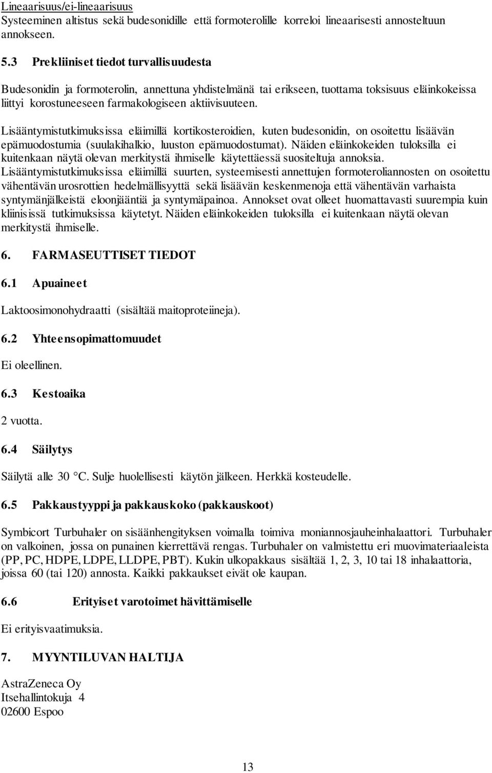 Lisääntymistutkimuksissa eläimillä kortikosteroidien, kuten budesonidin, on osoitettu lisäävän epämuodostumia (suulakihalkio, luuston epämuodostumat).