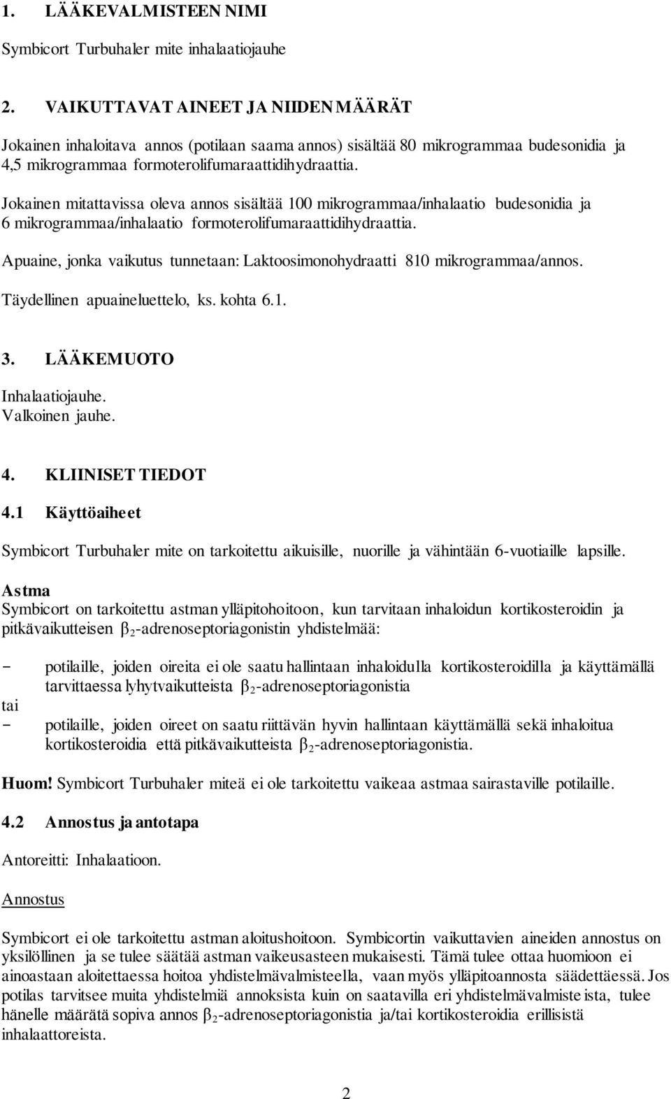 Jokainen mitattavissa oleva annos sisältää 100 mikrogrammaa/inhalaatio budesonidia ja 6 mikrogrammaa/inhalaatio formoterolifumaraattidihydraattia.