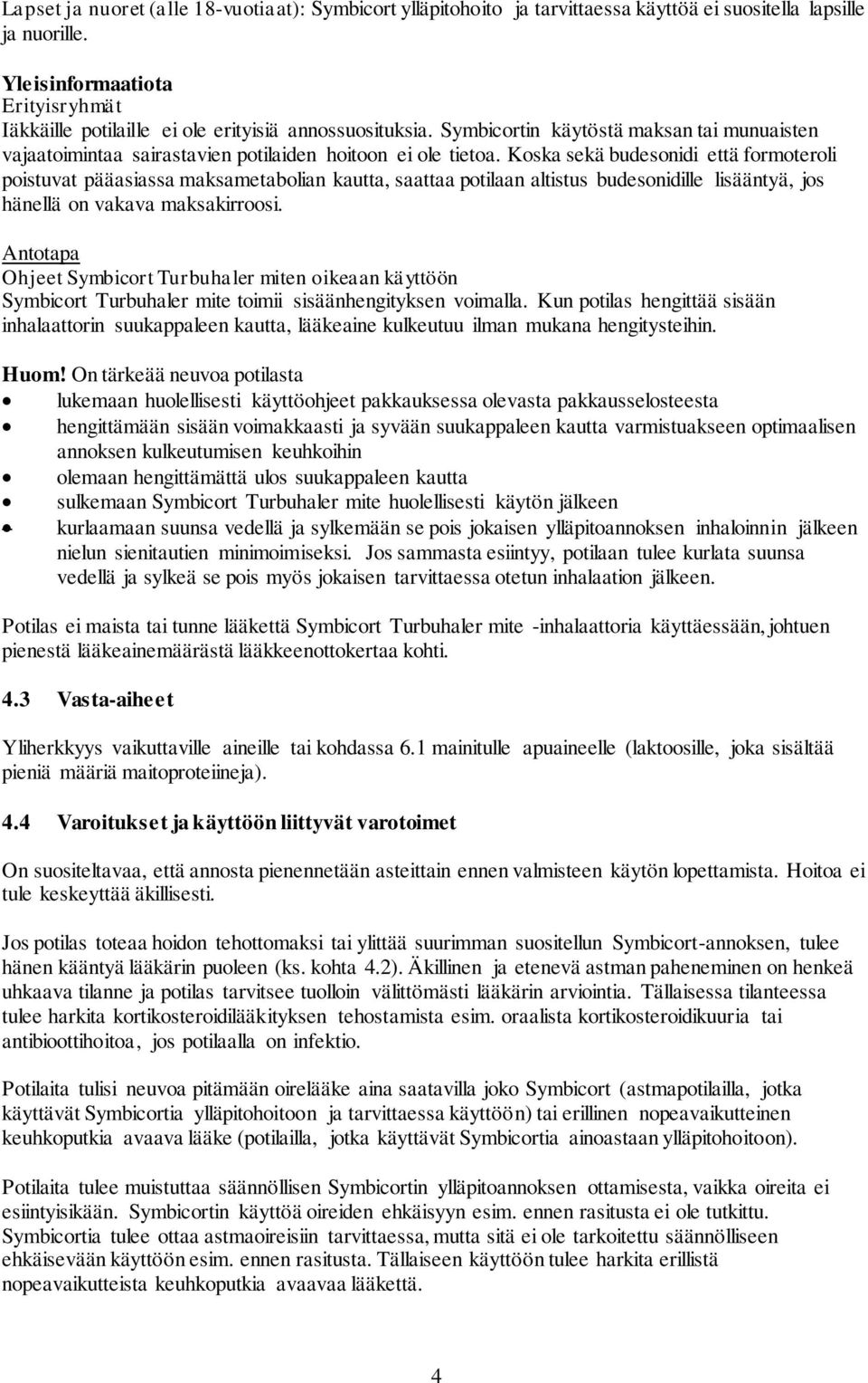 Koska sekä budesonidi että formoteroli poistuvat pääasiassa maksametabolian kautta, saattaa potilaan altistus budesonidille lisääntyä, jos hänellä on vakava maksakirroosi.