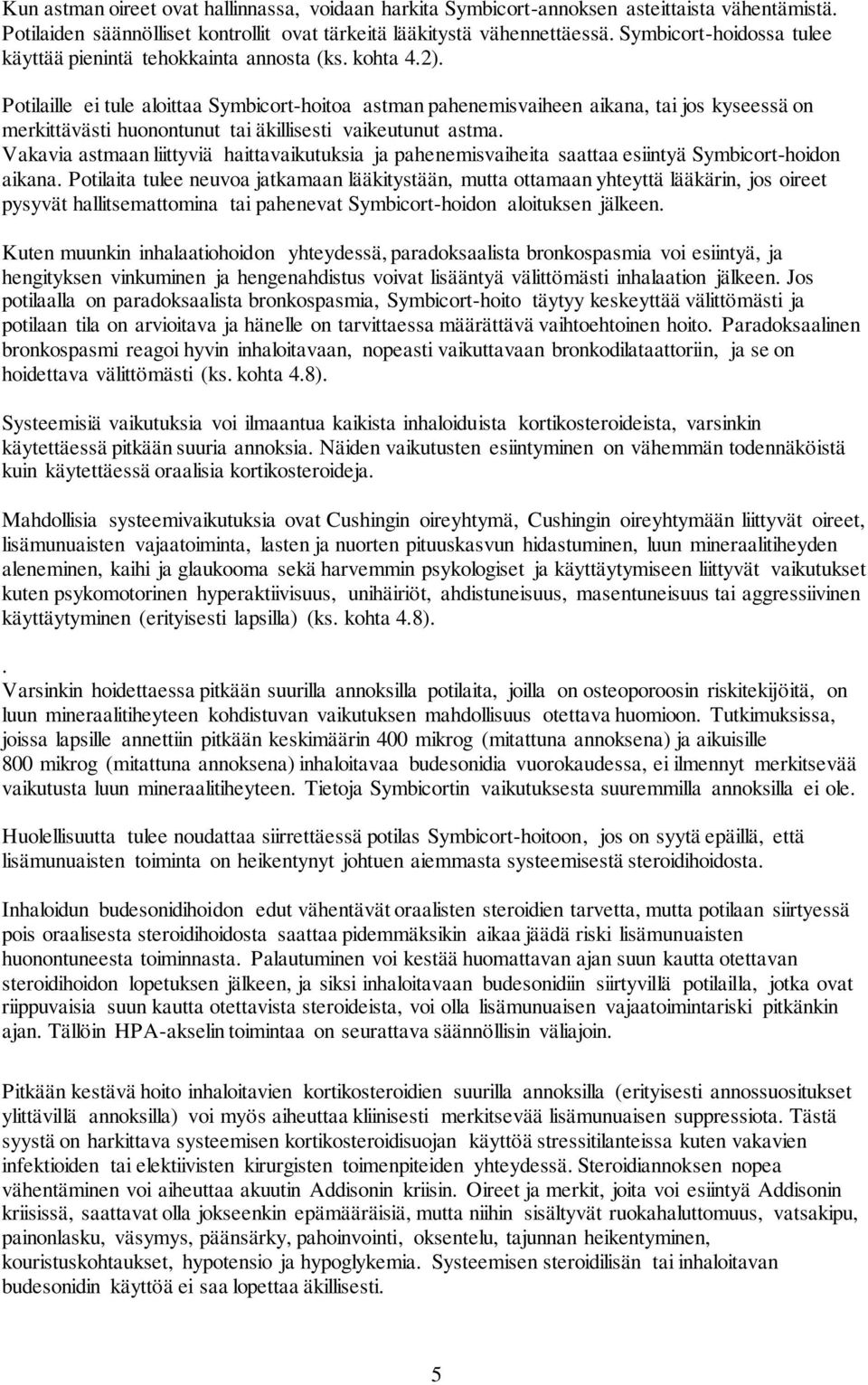 Potilaille ei tule aloittaa Symbicort-hoitoa astman pahenemisvaiheen aikana, tai jos kyseessä on merkittävästi huonontunut tai äkillisesti vaikeutunut astma.