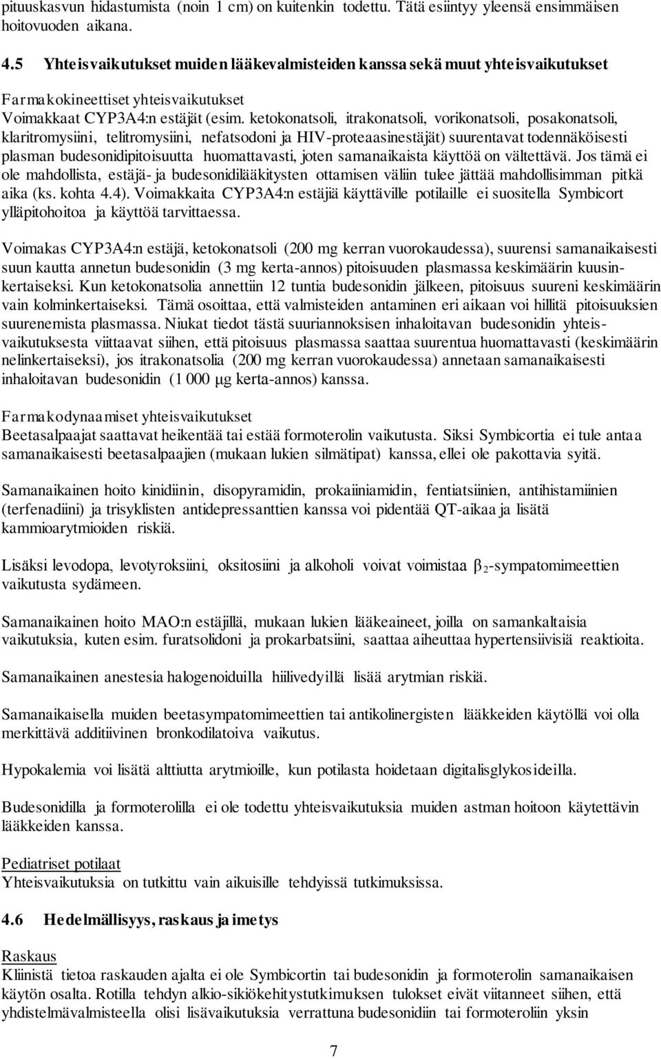 ketokonatsoli, itrakonatsoli, vorikonatsoli, posakonatsoli, klaritromysiini, telitromysiini, nefatsodoni ja HIV-proteaasinestäjät) suurentavat todennäköisesti plasman budesonidipitoisuutta