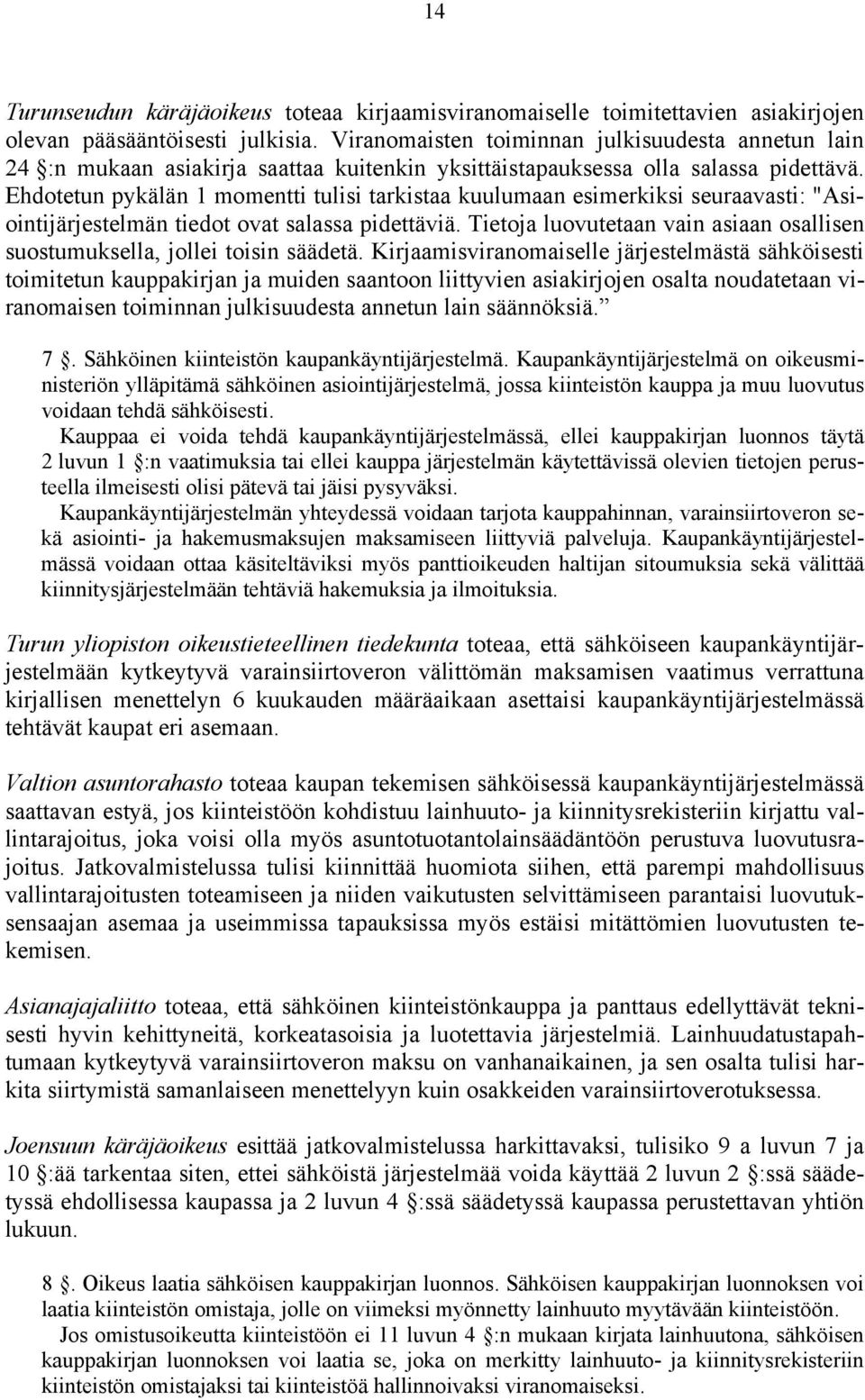 Ehdotetun pykälän 1 momentti tulisi tarkistaa kuulumaan esimerkiksi seuraavasti: "Asiointijärjestelmän tiedot ovat salassa pidettäviä.