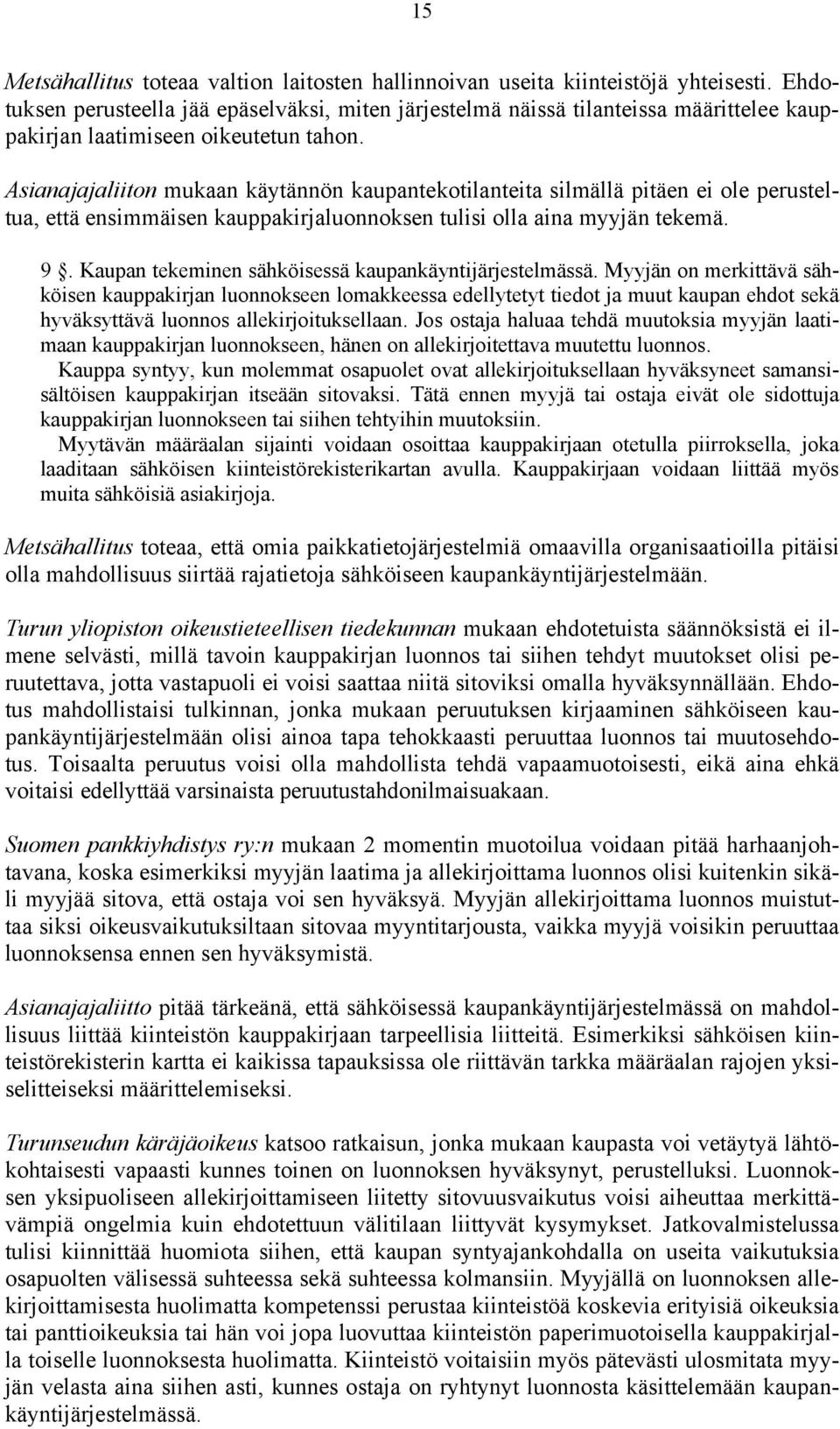 Asianajajaliiton mukaan käytännön kaupantekotilanteita silmällä pitäen ei ole perusteltua, että ensimmäisen kauppakirjaluonnoksen tulisi olla aina myyjän tekemä. 9.