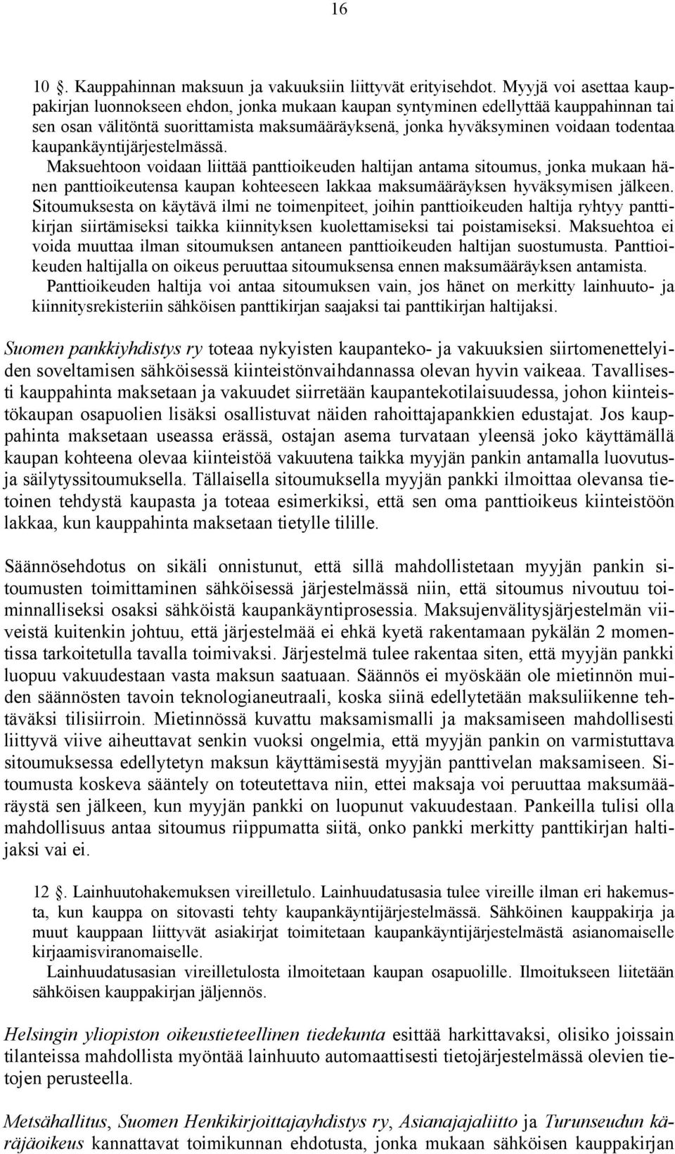 kaupankäyntijärjestelmässä. Maksuehtoon voidaan liittää panttioikeuden haltijan antama sitoumus, jonka mukaan hänen panttioikeutensa kaupan kohteeseen lakkaa maksumääräyksen hyväksymisen jälkeen.