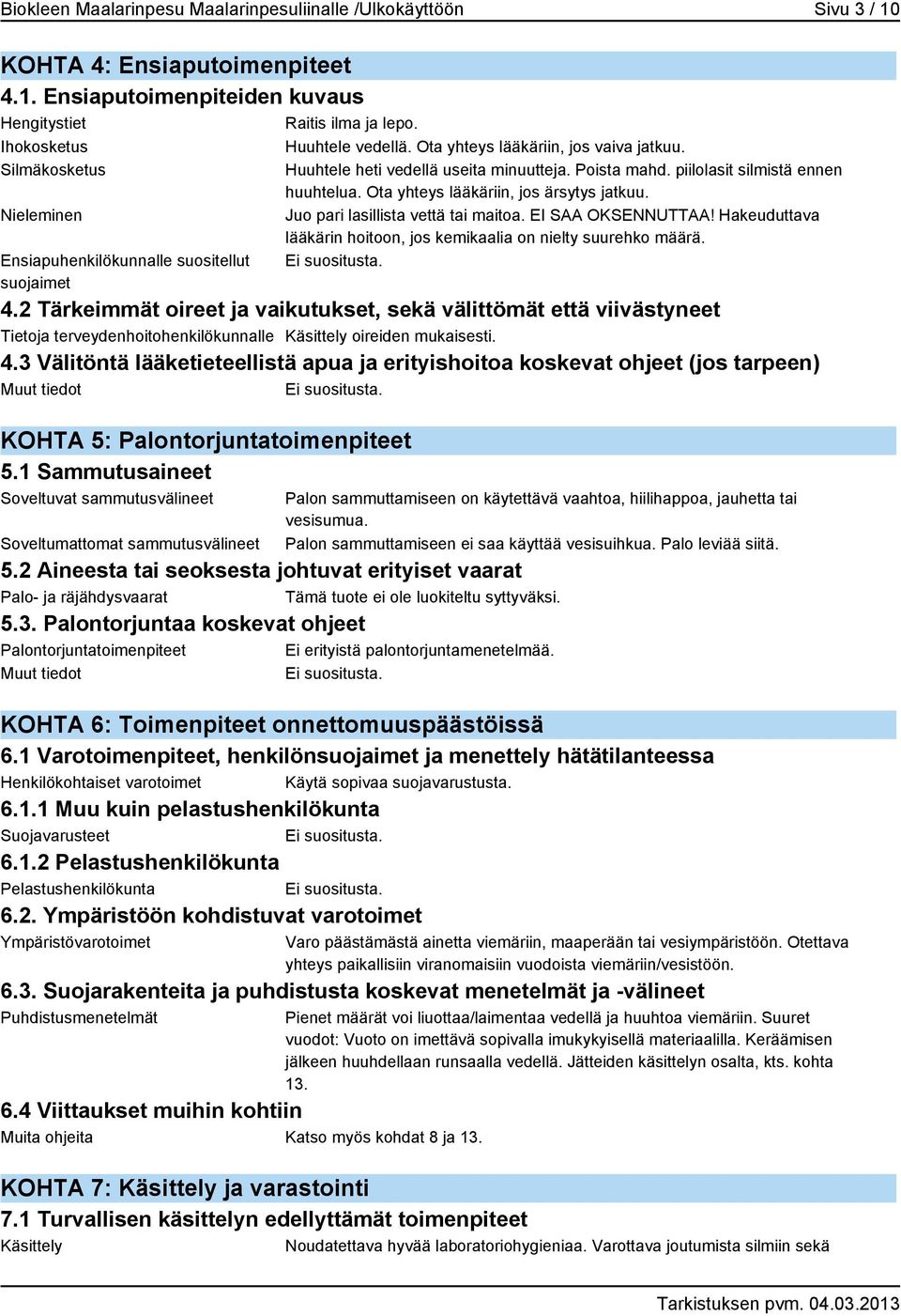 Ota yhteys lääkäriin, jos ärsytys jatkuu. Juo pari lasillista vettä tai maitoa. EI SAA OKSENNUTTAA! Hakeuduttava lääkärin hoitoon, jos kemikaalia on nielty suurehko määrä. 4.