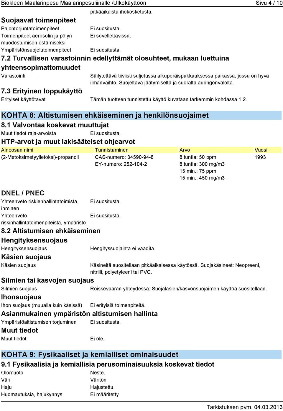 2 Turvallisen varastoinnin edellyttämät olosuhteet, mukaan luettuina yhteensopimattomuudet Varastointi Säilytettävä tiiviisti suljetussa alkuperäispakkauksessa paikassa, jossa on hyvä ilmanvaihto.