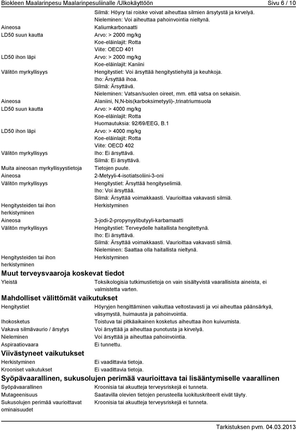 välittömät vaikutukset Hengitystiet Ihokosketus Vakava silmävaurio / ärsytys Nieleminen Aspiraatiovaara Viivästyneet vaikutukset Herkistyminen Krooniset vaikutukset Silmä: Höyry tai roiske voivat