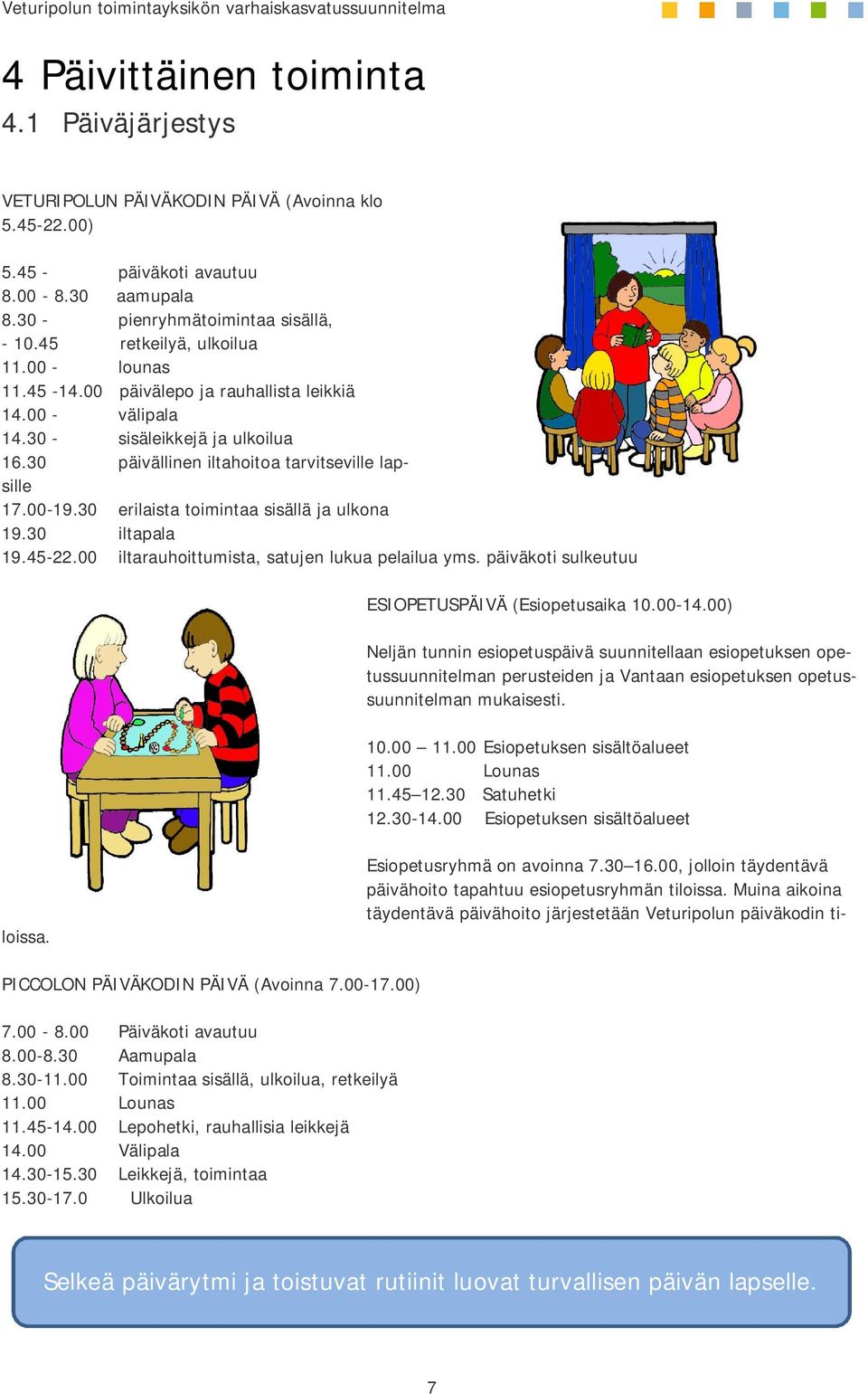 30 erilaista toimintaa sisällä ja ulkona 19.30 iltapala 19.45-22.00 iltarauhoittumista, satujen lukua pelailua yms. päiväkoti sulkeutuu ESIOPETUSPÄIVÄ (Esiopetusaika 10.00-14.