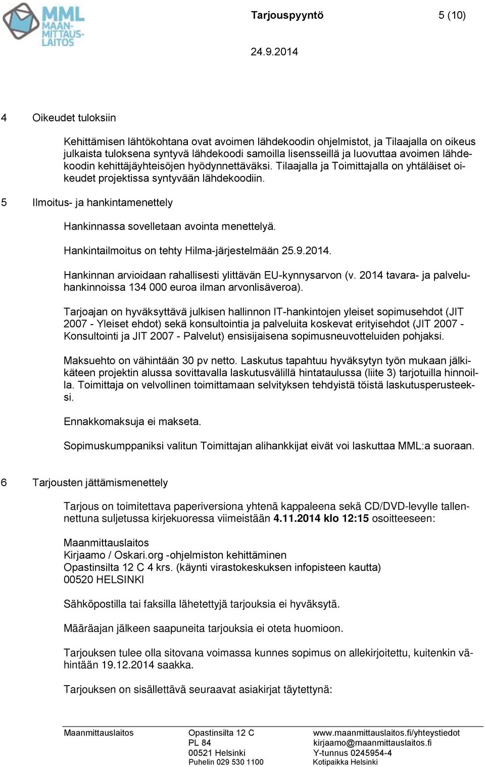 5 Ilmoitus- ja hankintamenettely Hankinnassa sovelletaan avointa menettelyä. Hankintailmoitus on tehty Hilma-järjestelmään 25.9.2014. Hankinnan arvioidaan rahallisesti ylittävän EU-kynnysarvon (v.