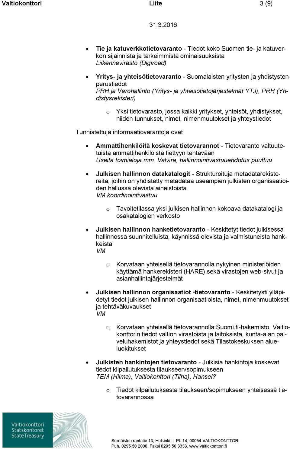 tunnukset, nimet, nimenmuutkset ja yhteystiedt Tunnistettuja infrmaativarantja vat Ammattihenkilöitä kskevat tietvarannt - Tietvarant valtuutetuista ammattihenkilöistä tiettyyn tehtävään Useita