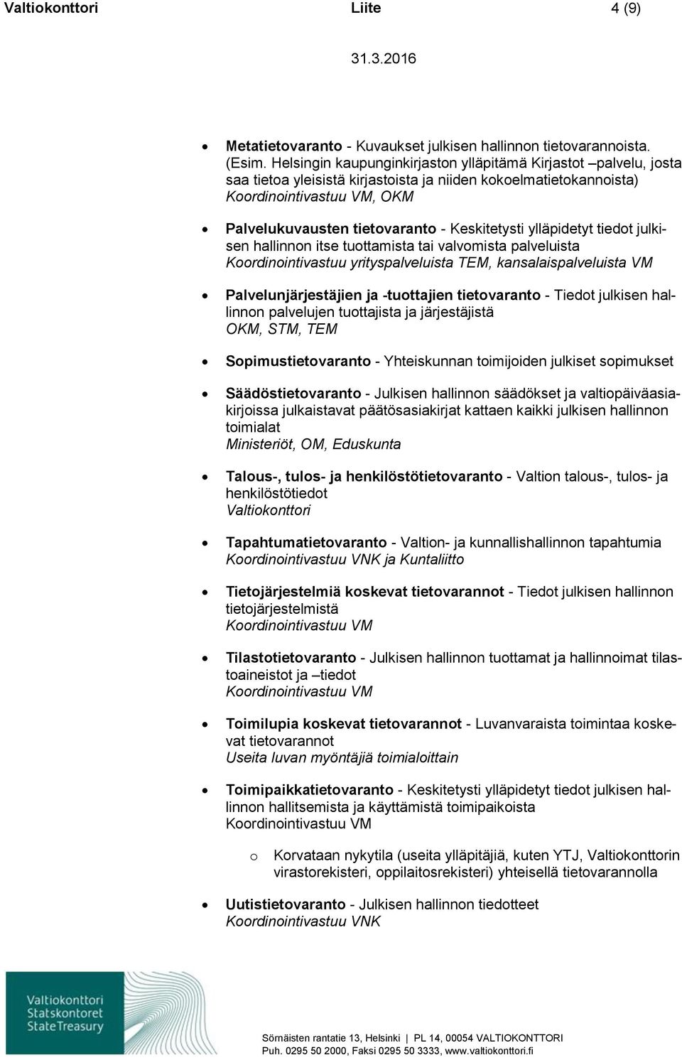 ylläpidetyt tiedt julkisen hallinnn itse tuttamista tai valvmista palveluista Krdinintivastuu yrityspalveluista TEM, kansalaispalveluista VM Palvelunjärjestäjien ja -tuttajien tietvarant - Tiedt