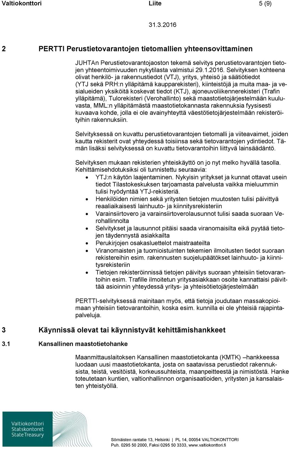 kskevat tiedt (KTJ), ajneuvliikennerekisteri (Trafin ylläpitämä), Tulrekisteri (Verhallint) sekä maasttietjärjestelmään kuuluvasta, MML:n ylläpitämästä maasttietkannasta rakennuksia fyysisesti