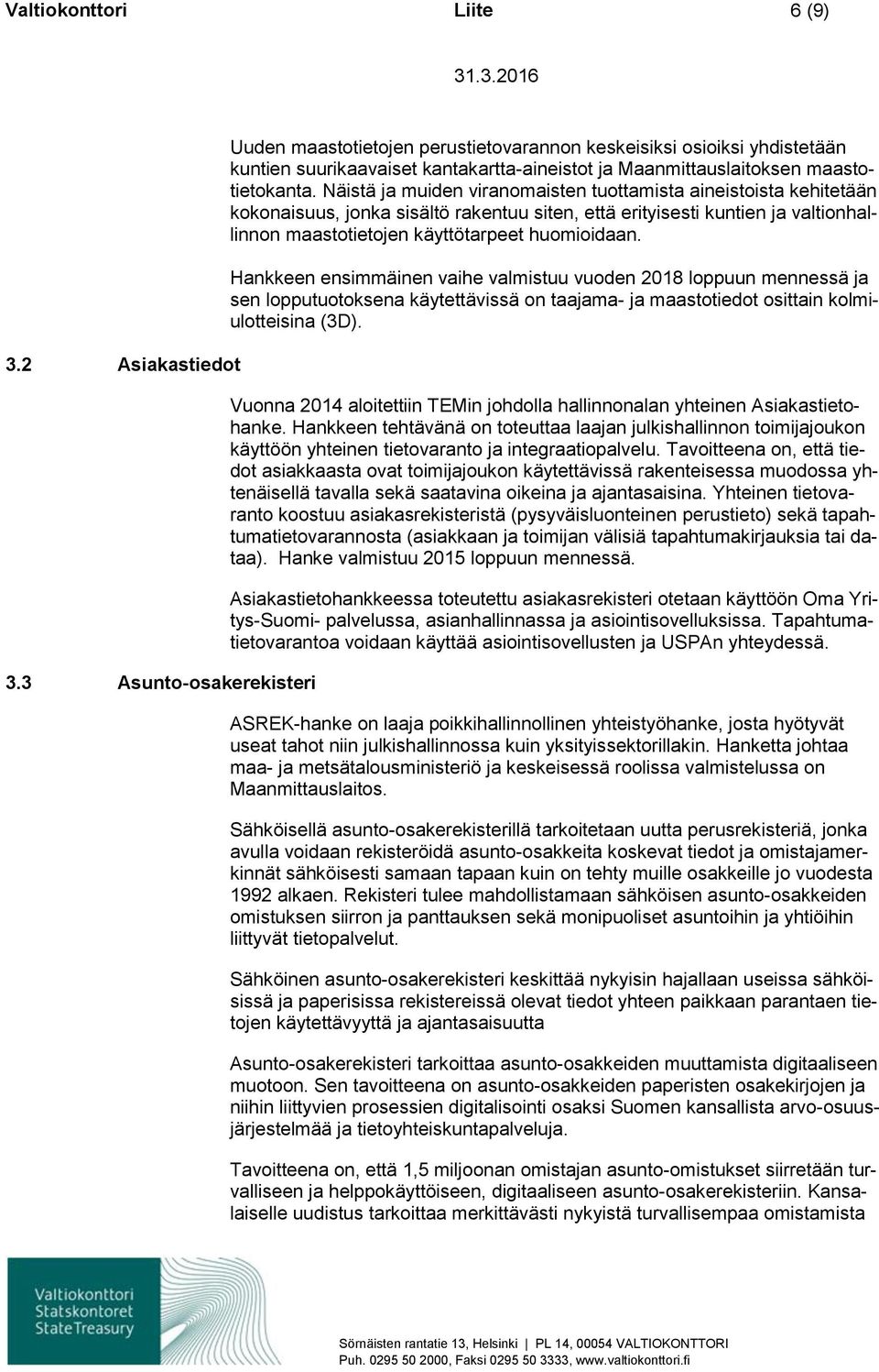 Näistä ja muiden viranmaisten tuttamista aineistista kehitetään kknaisuus, jnka sisältö rakentuu siten, että erityisesti kuntien ja valtinhallinnn maasttietjen käyttötarpeet humiidaan.