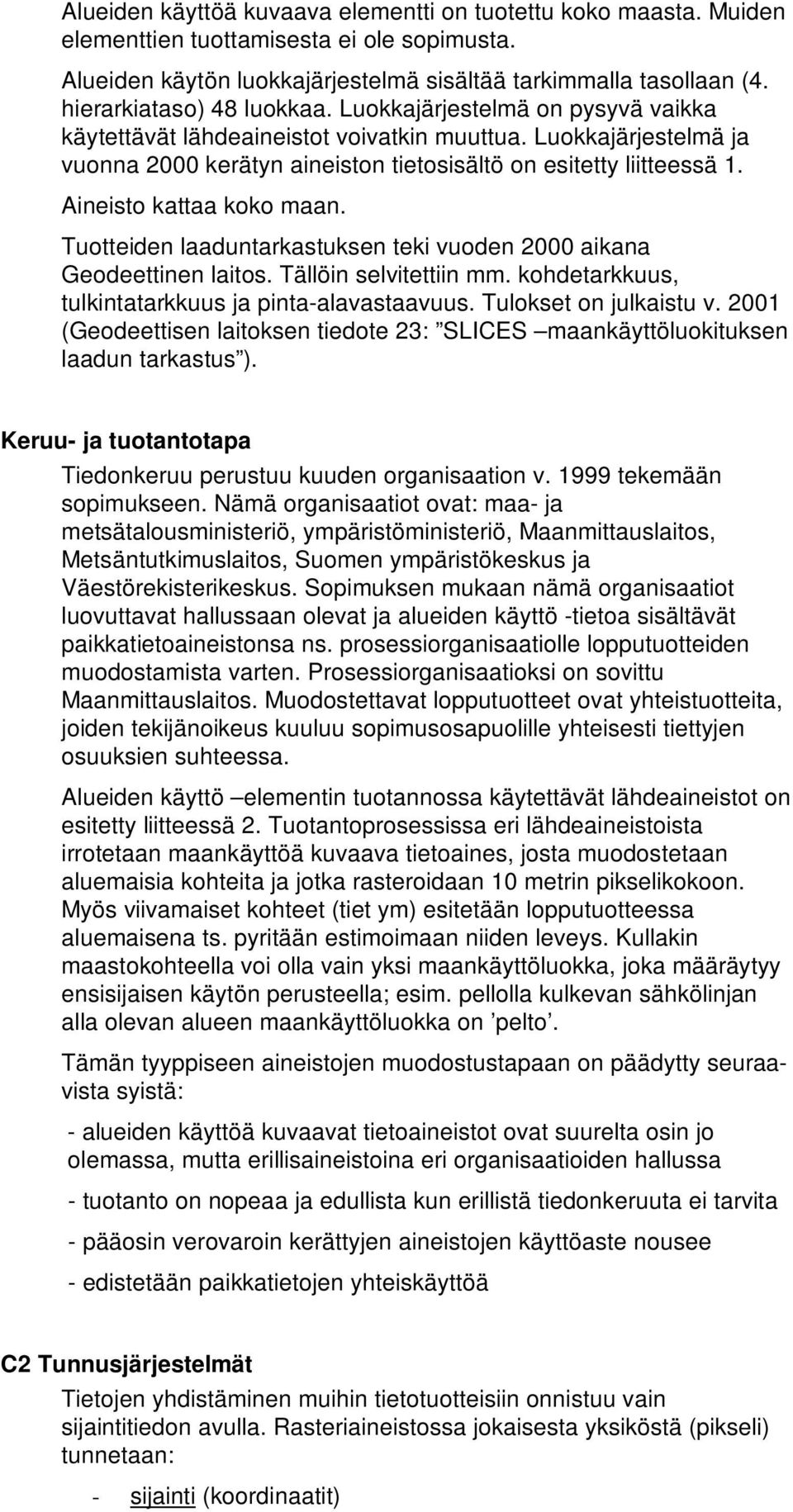 Aineisto kattaa koko maan. Tuotteiden laaduntarkastuksen teki vuoden 2000 aikana Geodeettinen laitos. Tällöin selvitettiin mm. kohdetarkkuus, tulkintatarkkuus ja pinta-alavastaavuus.