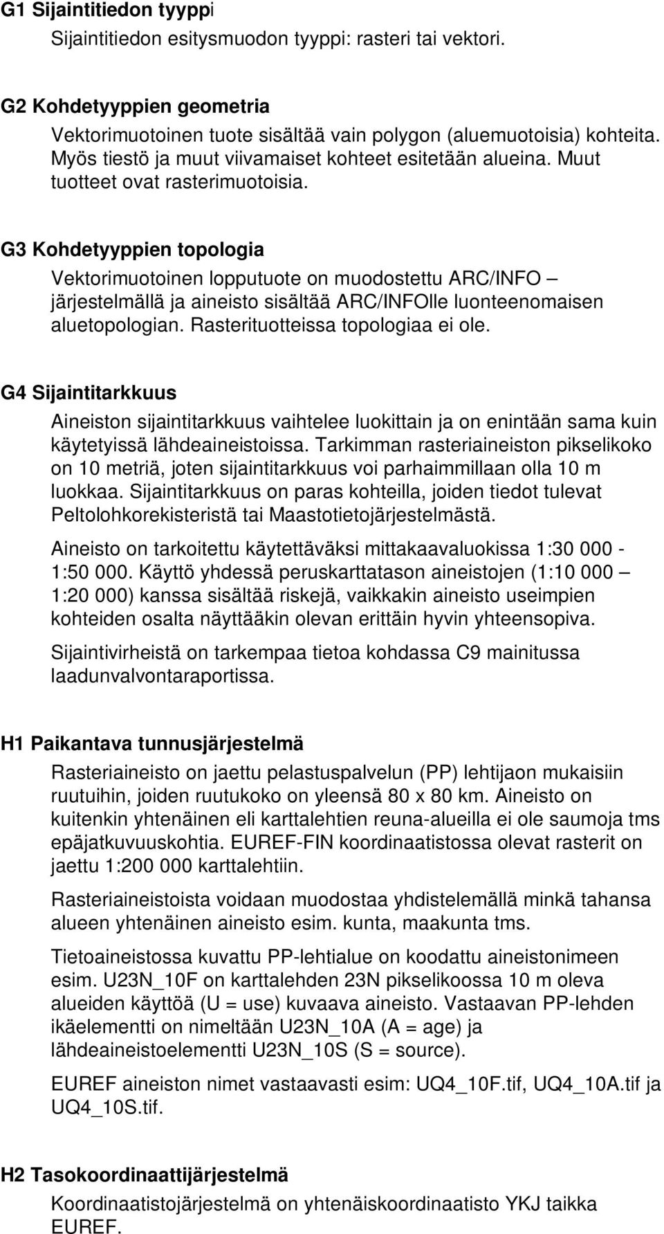 G3 Kohdetyyppien topologia Vektorimuotoinen lopputuote on muodostettu ARC/INFO järjestelmällä ja aineisto sisältää ARC/INFOlle luonteenomaisen aluetopologian. Rasterituotteissa topologiaa ei ole.