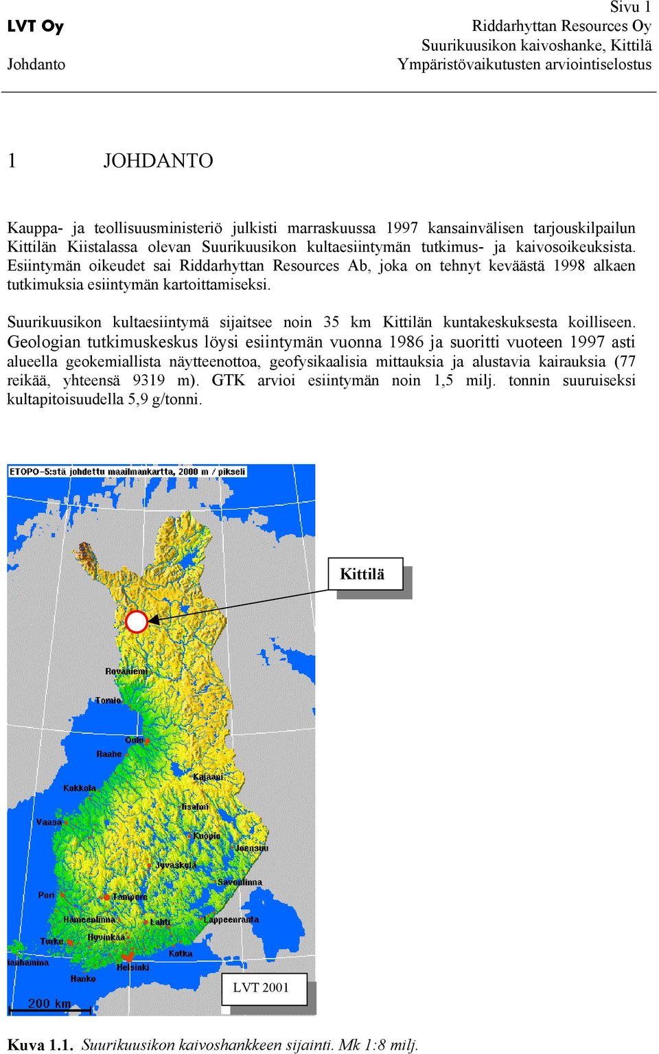 Suurikuusikon kultaesiintymä sijaitsee noin 35 km Kittilän kuntakeskuksesta koilliseen.