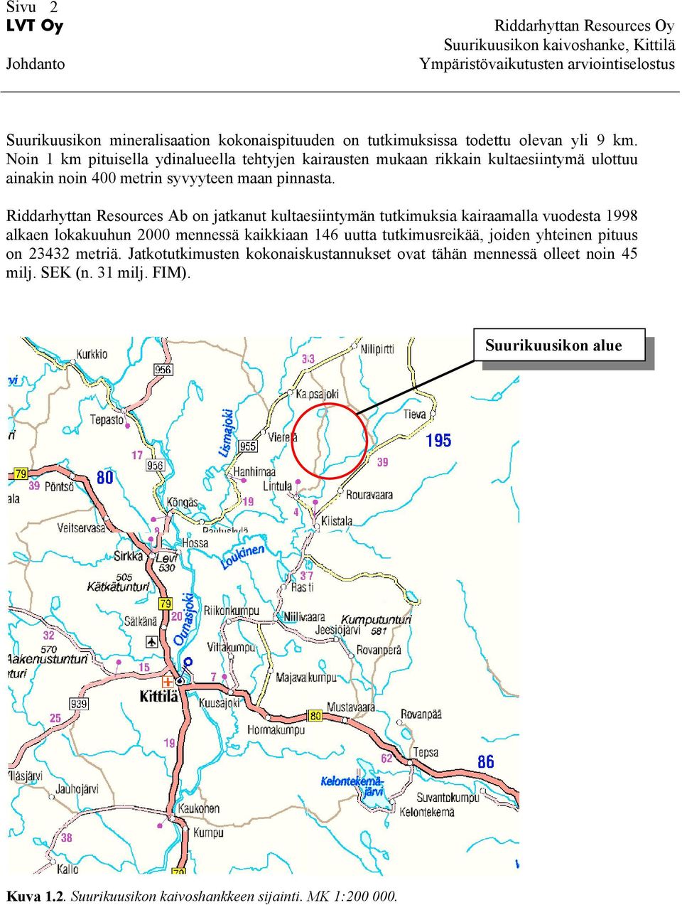 Riddarhyttan Resources Ab on jatkanut kultaesiintymän tutkimuksia kairaamalla vuodesta 1998 alkaen lokakuuhun 2000 mennessä kaikkiaan 146 uutta