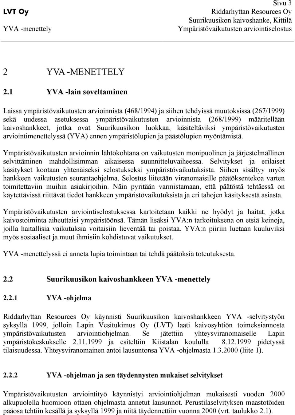 määritellään kaivoshankkeet, jotka ovat Suurikuusikon luokkaa, käsiteltäviksi ympäristövaikutusten arviointimenettelyssä (YVA) ennen ympäristölupien ja päästölupien myöntämistä.