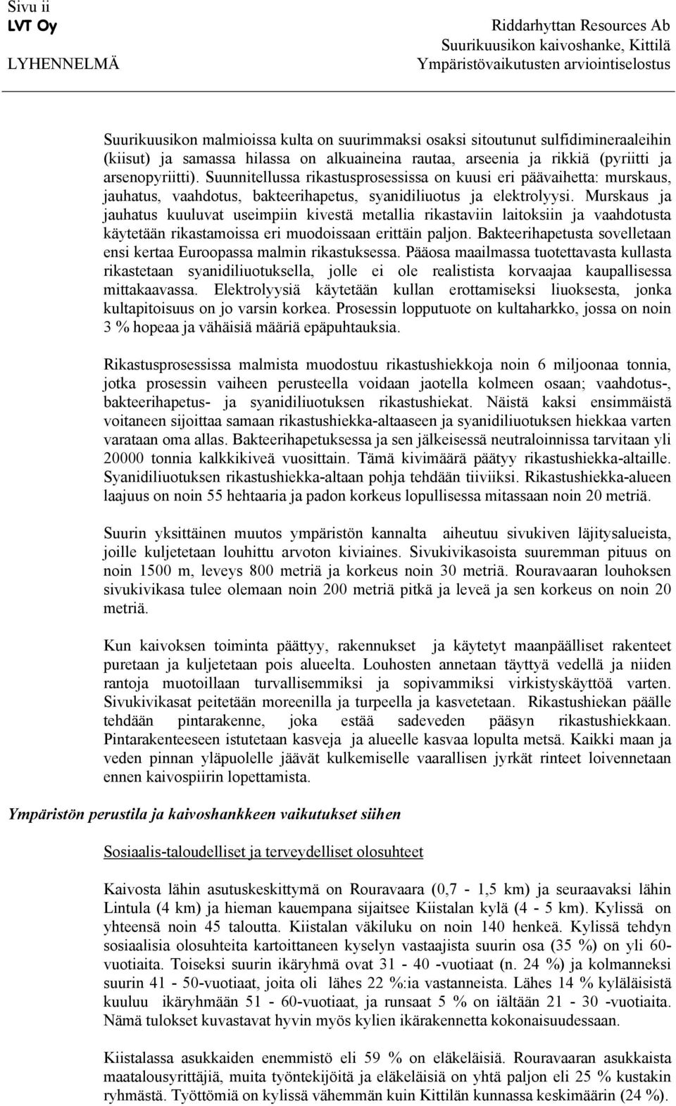 Murskaus ja jauhatus kuuluvat useimpiin kivestä metallia rikastaviin laitoksiin ja vaahdotusta käytetään rikastamoissa eri muodoissaan erittäin paljon.