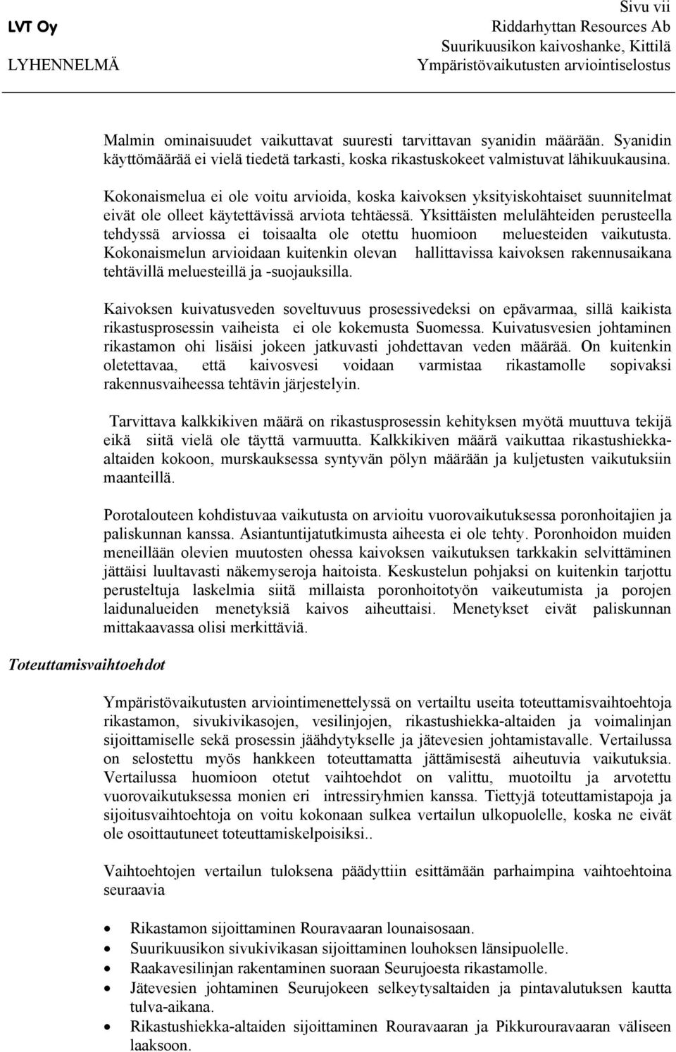 Kokonaismelua ei ole voitu arvioida, koska kaivoksen yksityiskohtaiset suunnitelmat eivät ole olleet käytettävissä arviota tehtäessä.