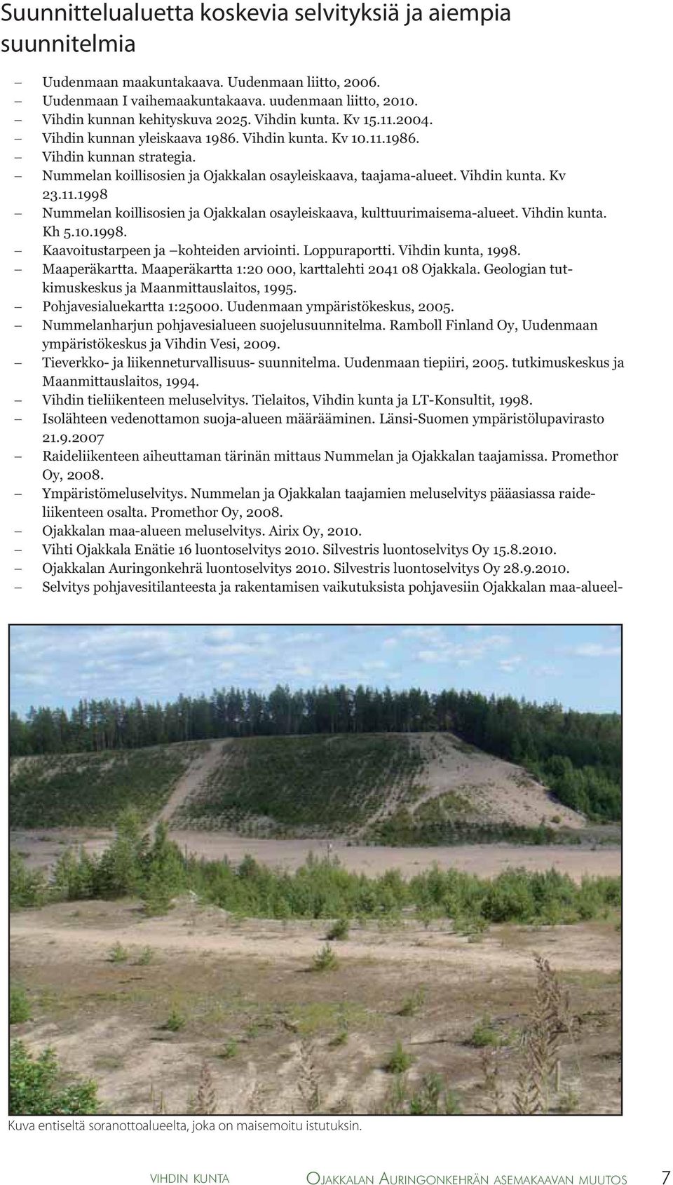 11.1998 Nummelan koillisosien ja Ojakkalan osayleiskaava, kulttuurimaisema-alueet. Vihdin kunta. Kh 5.10.1998. Kaavoitustarpeen ja kohteiden arviointi. Loppuraportti. Vihdin kunta, 1998.