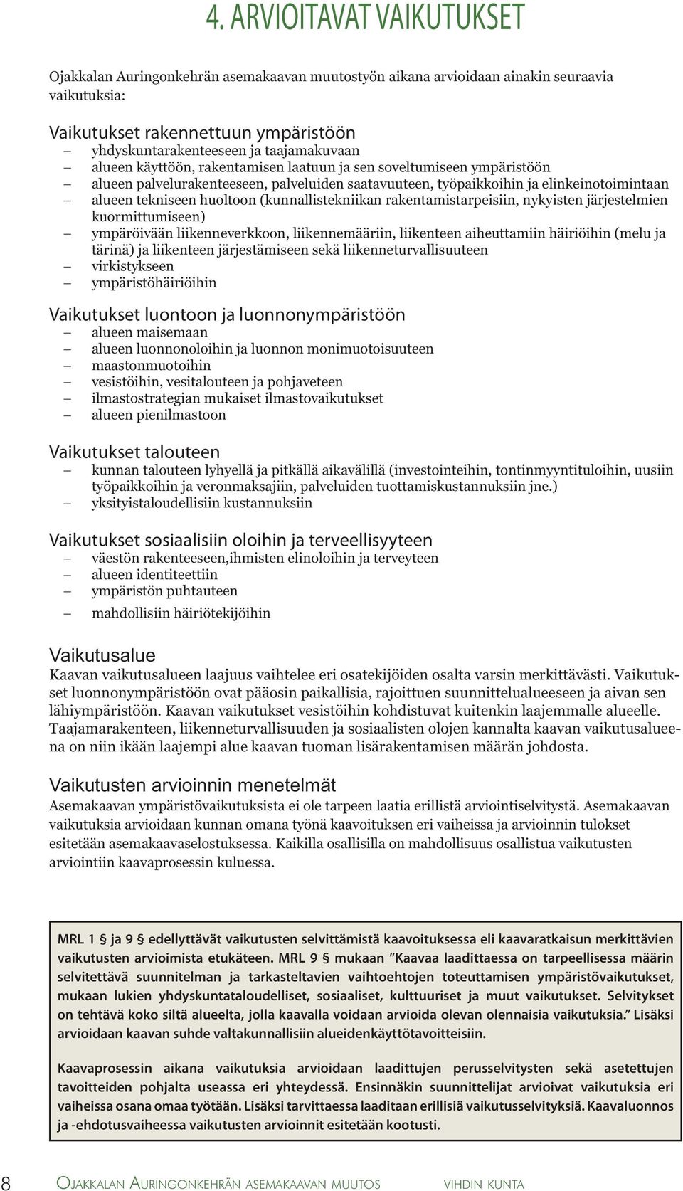 huoltoon (kunnallistekniikan rakentamistarpeisiin, nykyisten järjestelmien kuormittumiseen) ympäröivään liikenneverkkoon, liikennemääriin, liikenteen aiheuttamiin häiriöihin (melu ja tärinä) ja