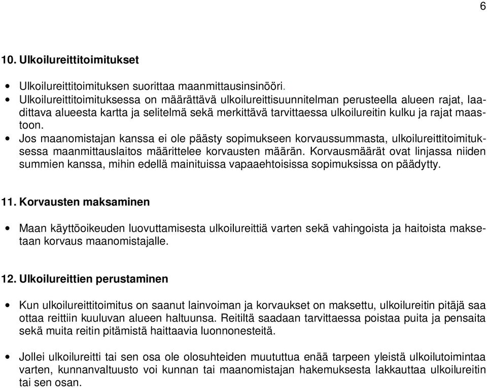 Jos maanomistajan kanssa ei ole päästy sopimukseen korvaussummasta, ulkoilureittitoimituksessa maanmittauslaitos määrittelee korvausten määrän.