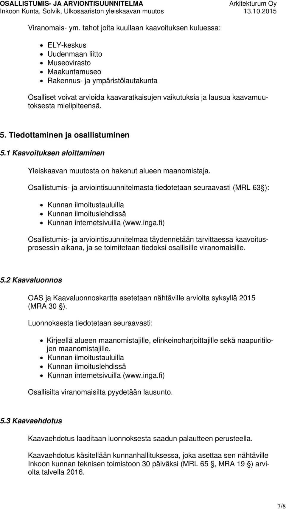 kaavamuutoksesta mielipiteensä. 5. Tiedottaminen ja osallistuminen 5.1 Kaavoituksen aloittaminen Yleiskaavan muutosta on hakenut alueen maanomistaja.