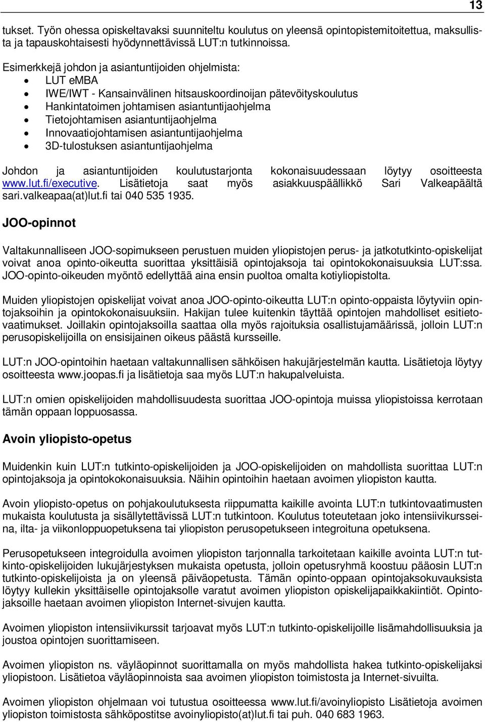 asiantuntijaohjelma Innovaatiojohtamisen asiantuntijaohjelma 3D-tulostuksen asiantuntijaohjelma Johdon ja asiantuntijoiden koulutustarjonta kokonaisuudessaan löytyy osoitteesta www.lut.fi/executive.