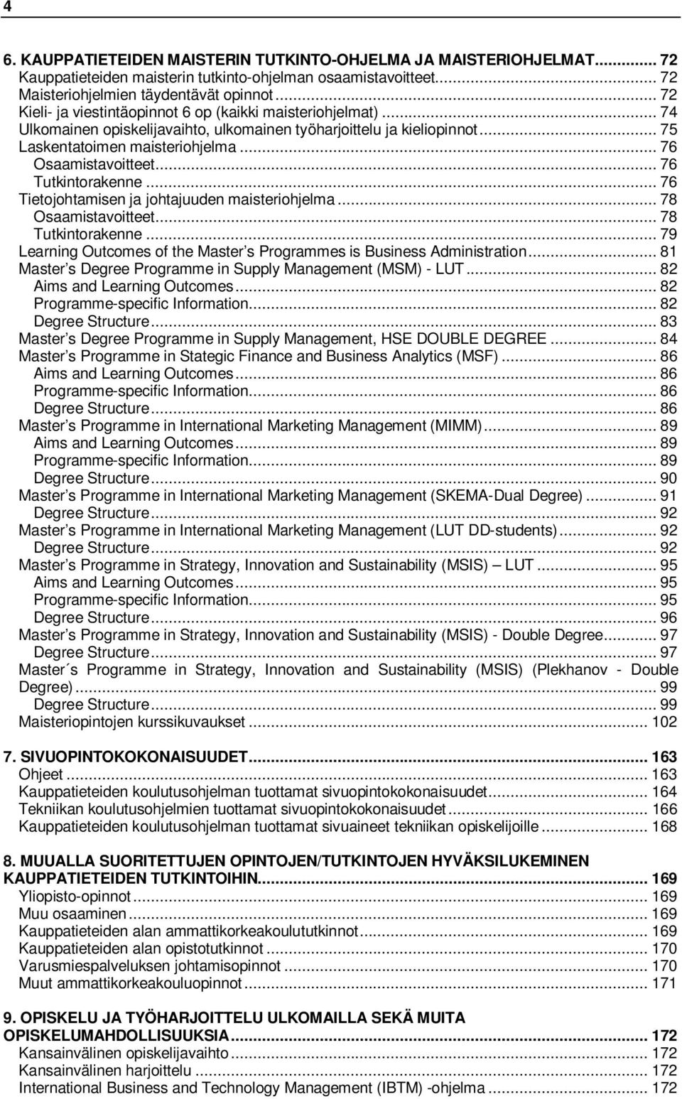 .. 76 Tutkintorakenne... 76 Tietojohtamisen ja johtajuuden maisteriohjelma... 78 Osaamistavoitteet... 78 Tutkintorakenne... 79 Learning Outcomes of the Master s Programmes is Business Administration.