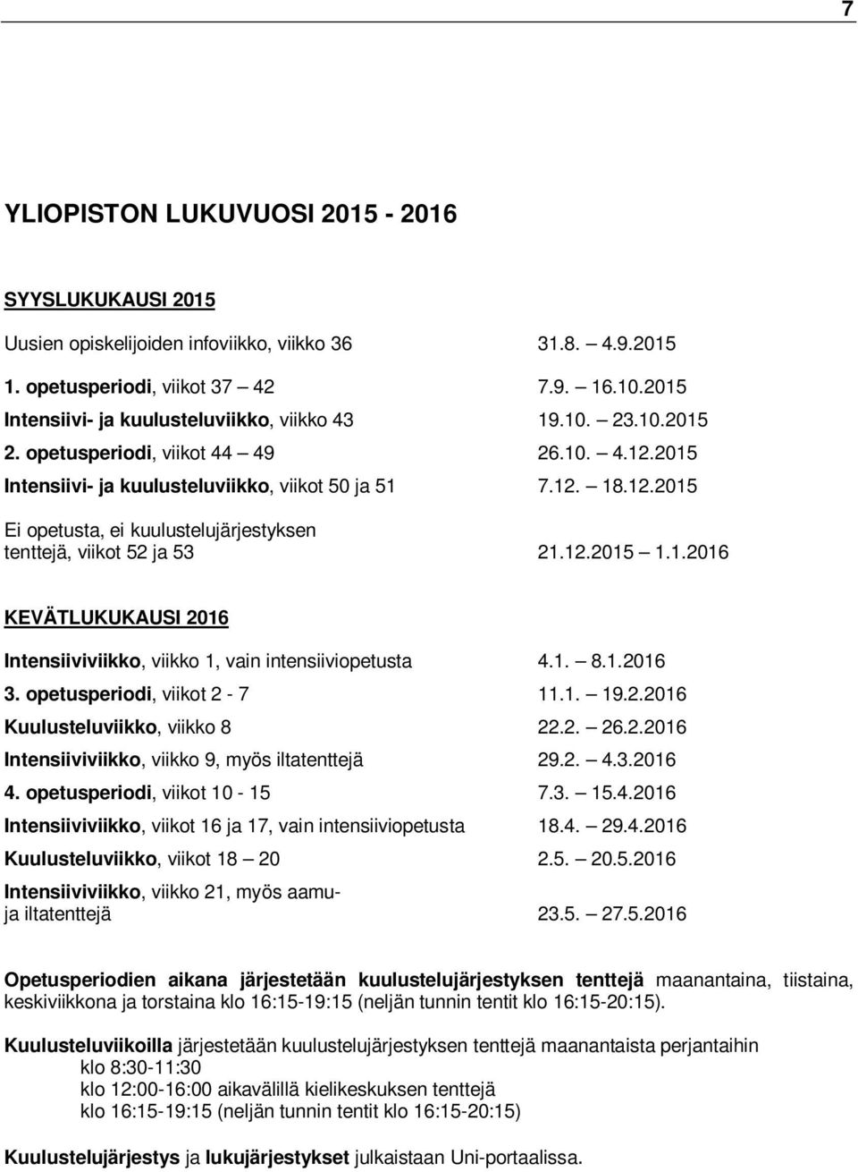 12.2015 1.1.2016 KEVÄTLUKUKAUSI 2016 Intensiiviviikko, viikko 1, vain intensiiviopetusta 4.1. 8.1.2016 3. opetusperiodi, viikot 2-7 11.1. 19.2.2016 Kuulusteluviikko, viikko 8 22.2. 26.2.2016 Intensiiviviikko, viikko 9, myös iltatenttejä 29.