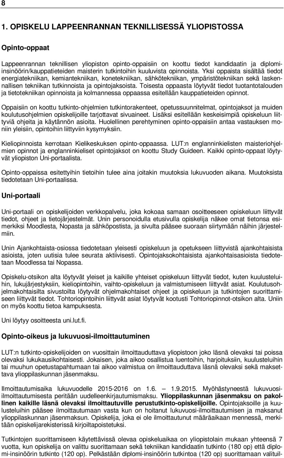 Yksi oppaista sisältää tiedot energiatekniikan, kemiantekniikan, konetekniikan, sähkötekniikan, ympäristötekniikan sekä laskennallisen tekniikan tutkinnoista ja opintojaksoista.