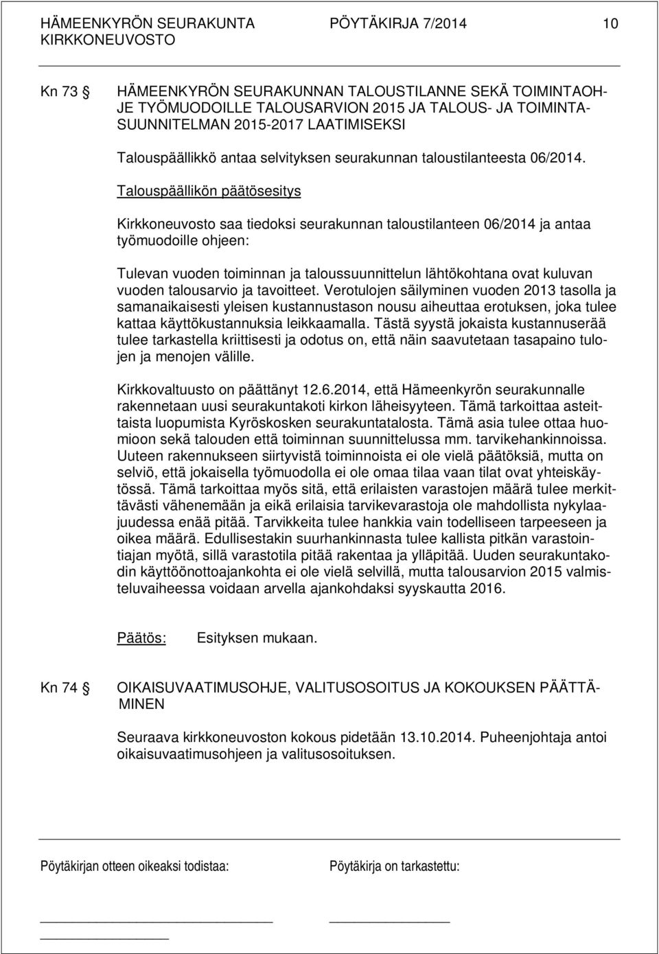 Talouspäällikön päätösesitys Kirkkoneuvosto saa tiedoksi seurakunnan taloustilanteen 06/2014 ja antaa työmuodoille ohjeen: Tulevan vuoden toiminnan ja taloussuunnittelun lähtökohtana ovat kuluvan