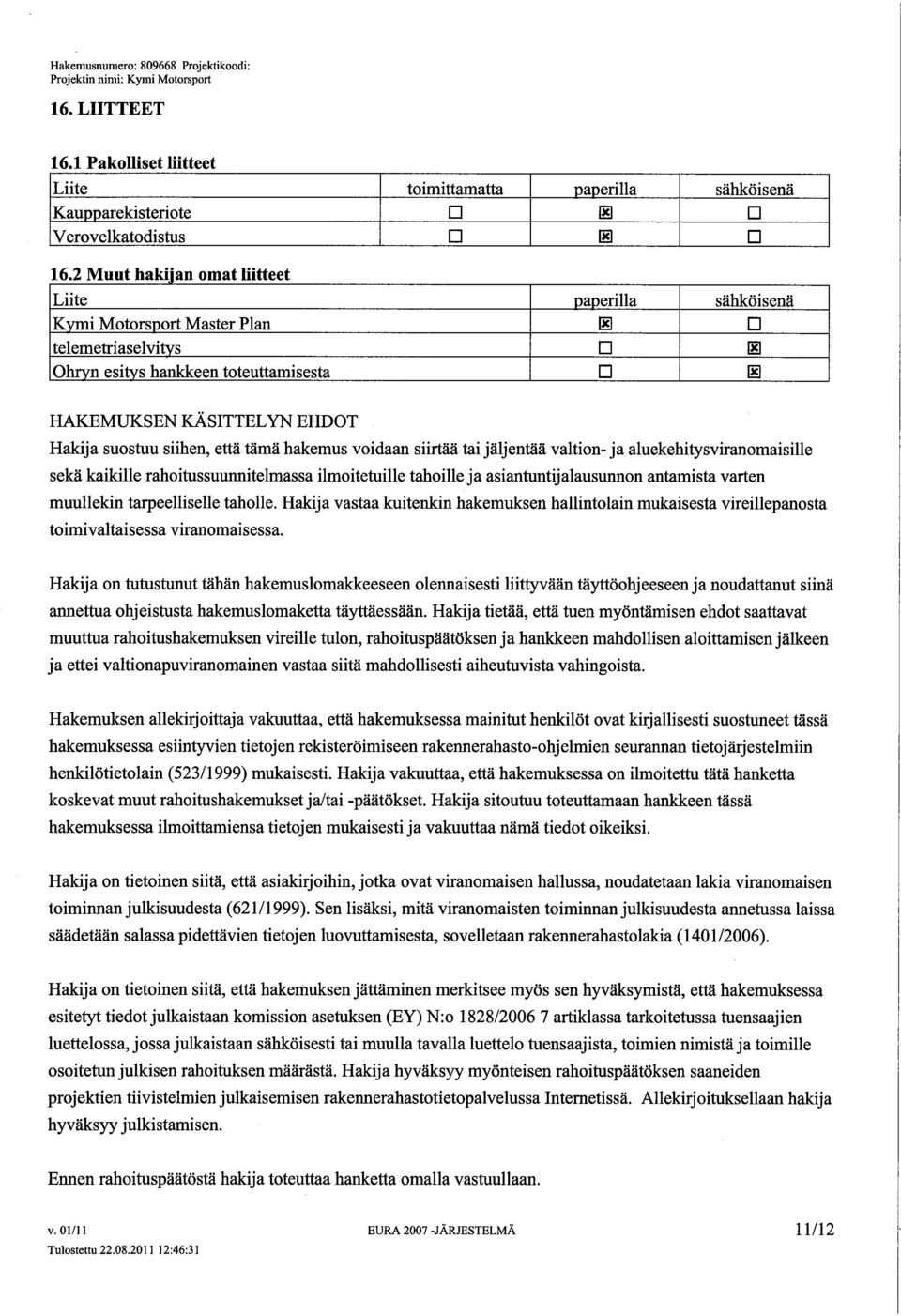 siihen, että tämä hakemus voidaan siirtä tai jäljentää valtion- ja aluekehitysviranomaisile sekä kaikille rahoitussuunitelmassa ilmoitetuile tahoile ja asiantuntijalausunnon antamista varten